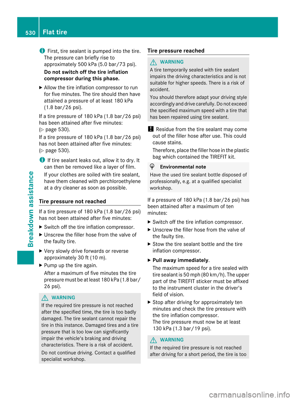 MERCEDES-BENZ SL-Class 2013 R131 Owners Manual i
First, tire sealant is pumped into the tire.
The pressure can briefly rise to
approximately 500 kPa (5.0 bar/73 psi).
Do no tswitch off the tire inflation
compressor during this phase.
X Allow the t MERCEDES-BENZ SL-Class 2013 R131 Owners Manual i
First, tire sealant is pumped into the tire.
The pressure can briefly rise to
approximately 500 kPa (5.0 bar/73 psi).
Do no tswitch off the tire inflation
compressor during this phase.
X Allow the t