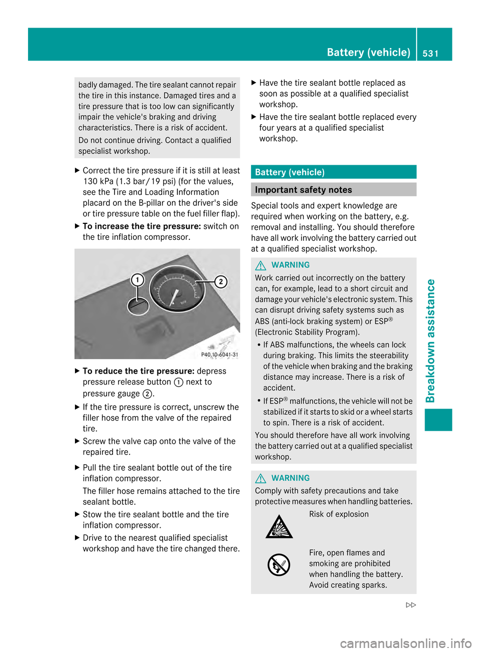 MERCEDES-BENZ SL-Class 2013 R131 Owners Manual badly damaged. The tire sealant cannot repair
the tire in this instance. Damaged tires and a
tire pressure that is too low can significantly
impair the vehicles braking and driving
characteristics. T MERCEDES-BENZ SL-Class 2013 R131 Owners Manual badly damaged. The tire sealant cannot repair
the tire in this instance. Damaged tires and a
tire pressure that is too low can significantly
impair the vehicles braking and driving
characteristics. T