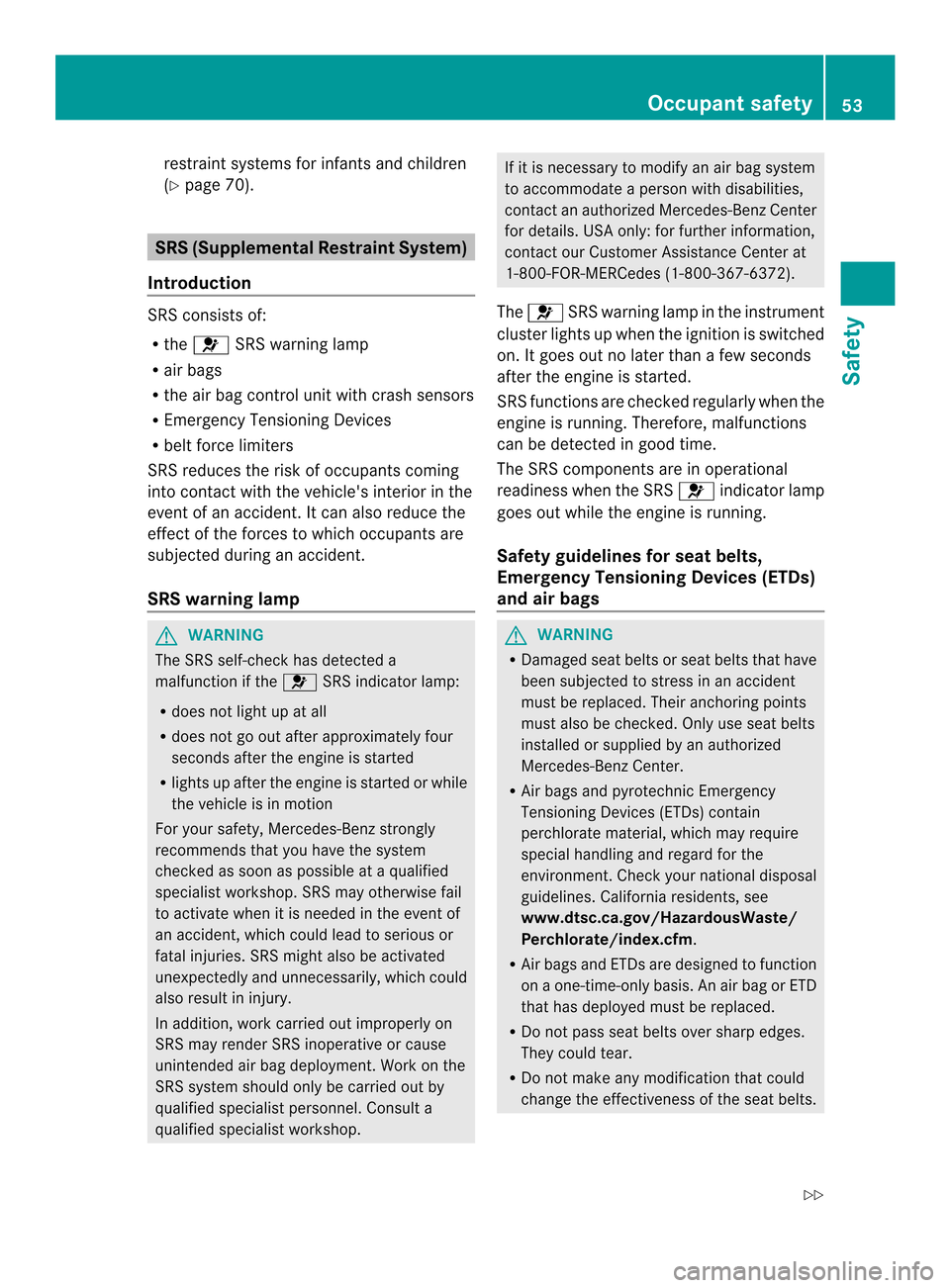 MERCEDES-BENZ SL-Class 2013 R131 Owners Manual restraint systems for infants and children
(Y page 70). SRS (Supplemental Restraint System)
Introduction SRS consists of:
R
the 001B SRS warning lamp
R air bags
R the air bag control unit with crash s