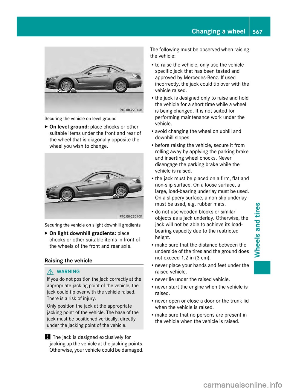 MERCEDES-BENZ SL-Class 2013 R131 Owners Manual Securing the vehicle on level ground
X
On level ground: place chocks or other
suitable items under the front and rea rof
the wheel tha tis diagonally opposite the
wheel you wish to change. Securing th MERCEDES-BENZ SL-Class 2013 R131 Owners Manual Securing the vehicle on level ground
X
On level ground: place chocks or other
suitable items under the front and rea rof
the wheel tha tis diagonally opposite the
wheel you wish to change. Securing th