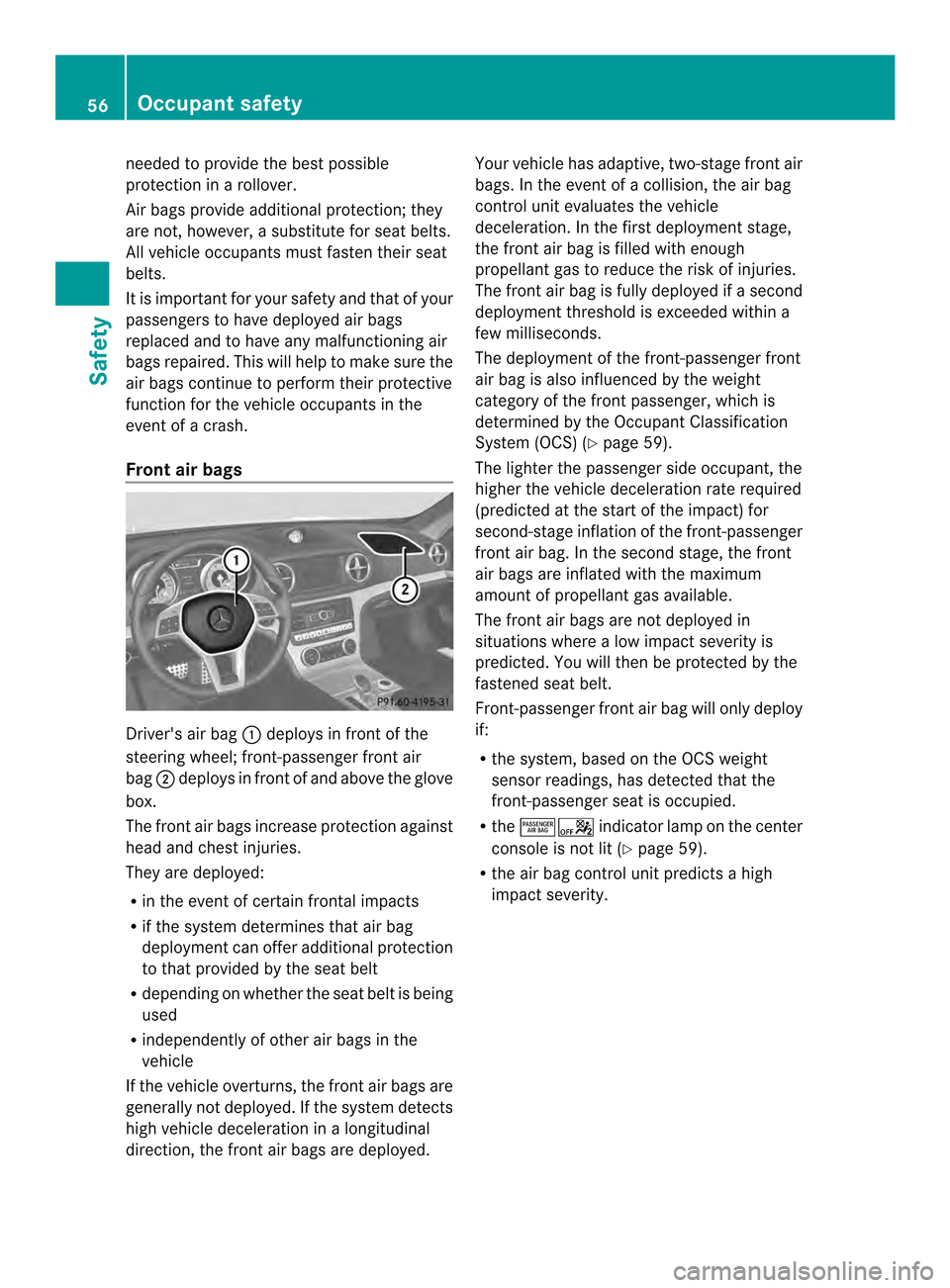MERCEDES-BENZ SL-Class 2013 R131 Owners Manual needed to provide the best possible
protection in a rollover.
Air bags provide additional protection; they
are not, however, a substitute for sea
tbelts.
All vehicle occupants must fasten their seat
b MERCEDES-BENZ SL-Class 2013 R131 Owners Manual needed to provide the best possible
protection in a rollover.
Air bags provide additional protection; they
are not, however, a substitute for sea
tbelts.
All vehicle occupants must fasten their seat
b