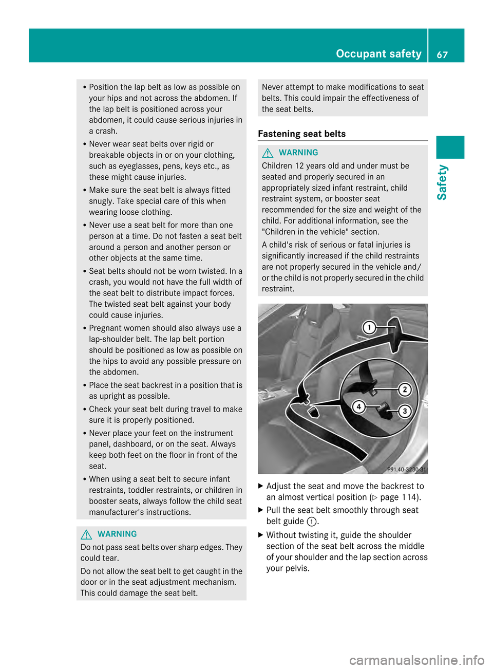 MERCEDES-BENZ SL-Class 2013 R131 Repair Manual R
Position the lap belt as low as possible on
your hips and not across the abdomen. If
the lap belt is positioned across your
abdomen, it could cause serious injuries in
a crash.
R Never wear seat bel