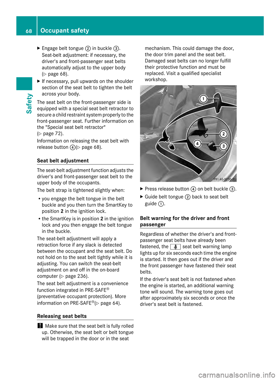 MERCEDES-BENZ SL-Class 2013 R131 Repair Manual X
Engage belt tongue 0003in buckle 0027.
Seat-belt adjustment: if necessary, the
drivers and front-passenge rseat belts
automatically adjust to the upper body
(Y page 68).
X If necessary, pull upward