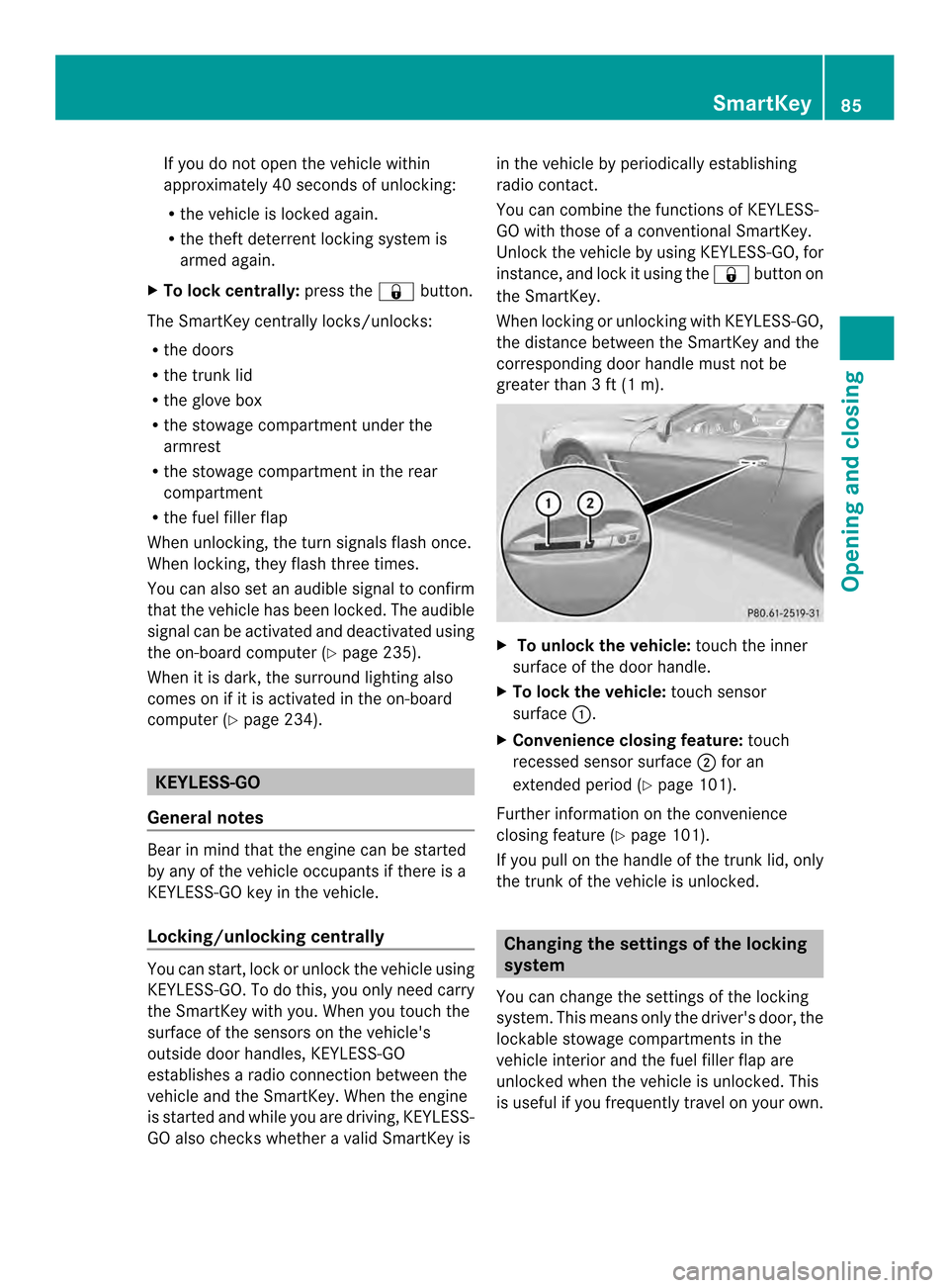 MERCEDES-BENZ SL-Class 2013 R131 User Guide If you do not open the vehicle within
approximately 40 seconds of unlocking:
R
the vehicle is locked again.
R the theft deterrent locking system is
armed again.
X To lockc entrally:press the 000Dbutto
