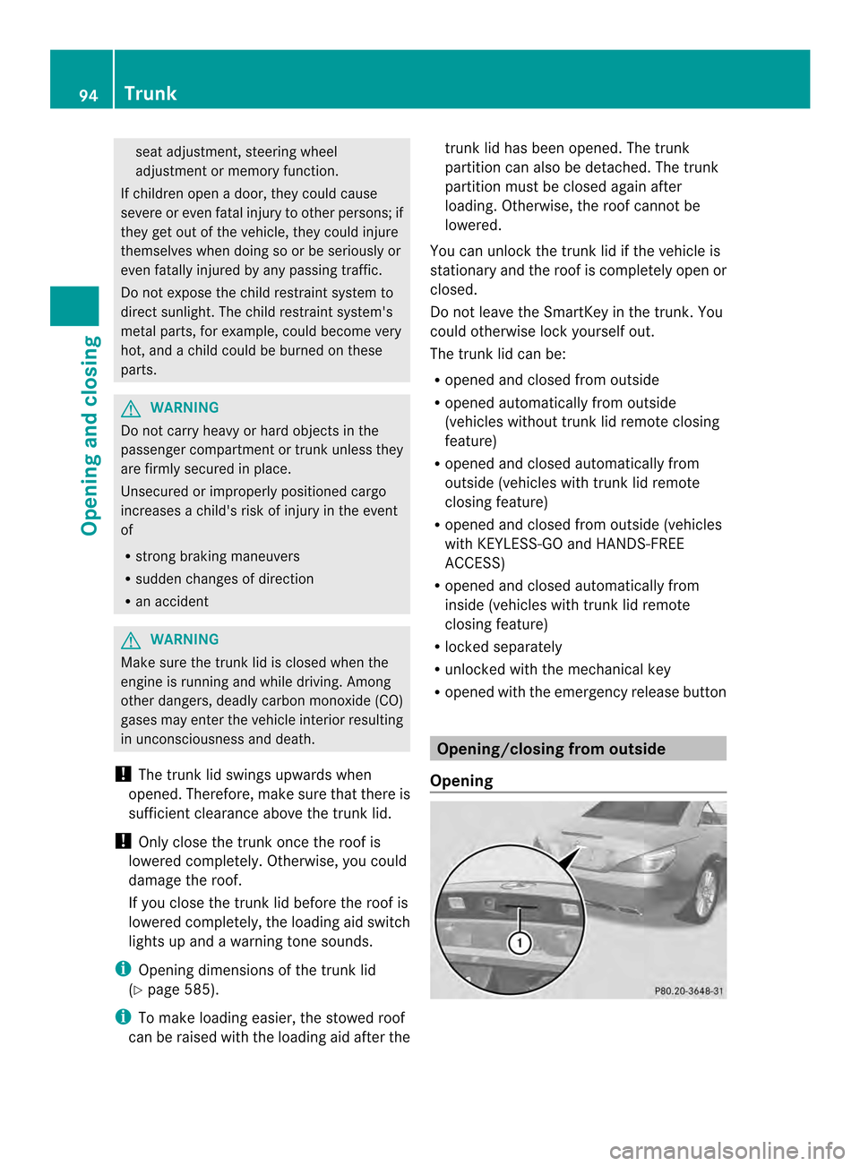 MERCEDES-BENZ SL-Class 2013 R131 Owners Manual seat adjustment, steering wheel
adjustment or memory function.
If children open a door, they could cause
severe or even fatal injury to other persons; if
they get out of the vehicle, they could injure