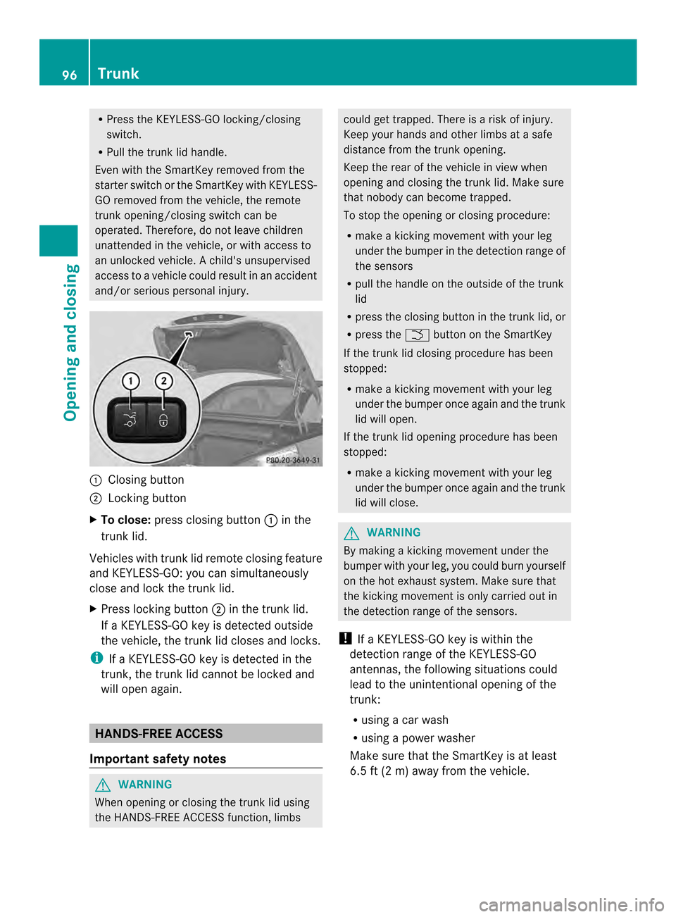 MERCEDES-BENZ SL-Class 2013 R131 User Guide R
Press the KEYLESS-GO locking/closing
switch.
R Pull the trunk lid handle.
Even with the SmartKey removed from the
starter switch or the SmartKey with KEYLESS-
GO removed from the vehicle, the remote MERCEDES-BENZ SL-Class 2013 R131 User Guide R
Press the KEYLESS-GO locking/closing
switch.
R Pull the trunk lid handle.
Even with the SmartKey removed from the
starter switch or the SmartKey with KEYLESS-
GO removed from the vehicle, the remote