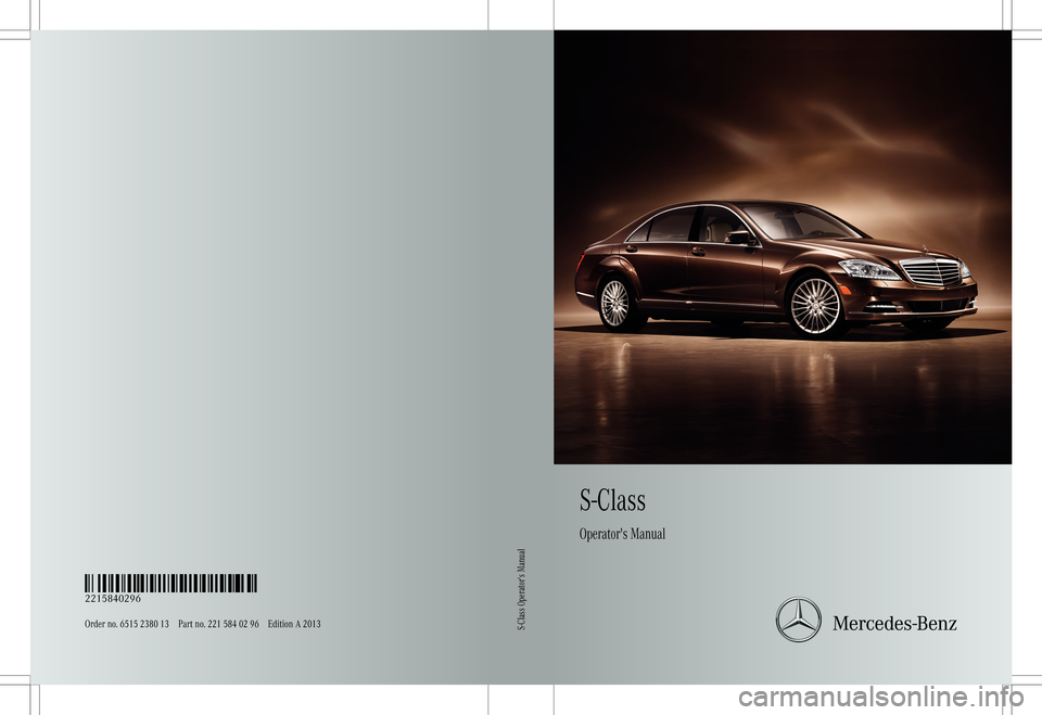 MERCEDES-BENZ S-Class 2013 W221 Owners Manual S-Class
Operators Manual
Order no. 6515 2380 13 Part no. 221 584 02 96 Edition A 2013É2215840296ÆËÍ
2215840296S-Class Operators Manual MERCEDES-BENZ S-Class 2013 W221 Owners Manual S-Class
Operators Manual
Order no. 6515 2380 13 Part no. 221 584 02 96 Edition A 2013É2215840296ÆËÍ
2215840296S-Class Operators Manual