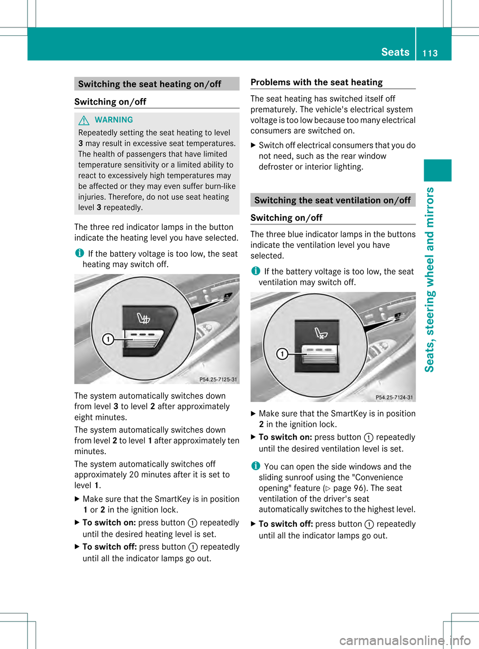 MERCEDES-BENZ S-Class 2013 W221 Owners Manual Switching the seat heating on/off
Switching on/off G
WARNING
Repeatedly setting the seat heating to level
3 may result in excessive seat temperatures.
The health of passengers that have limited
temper