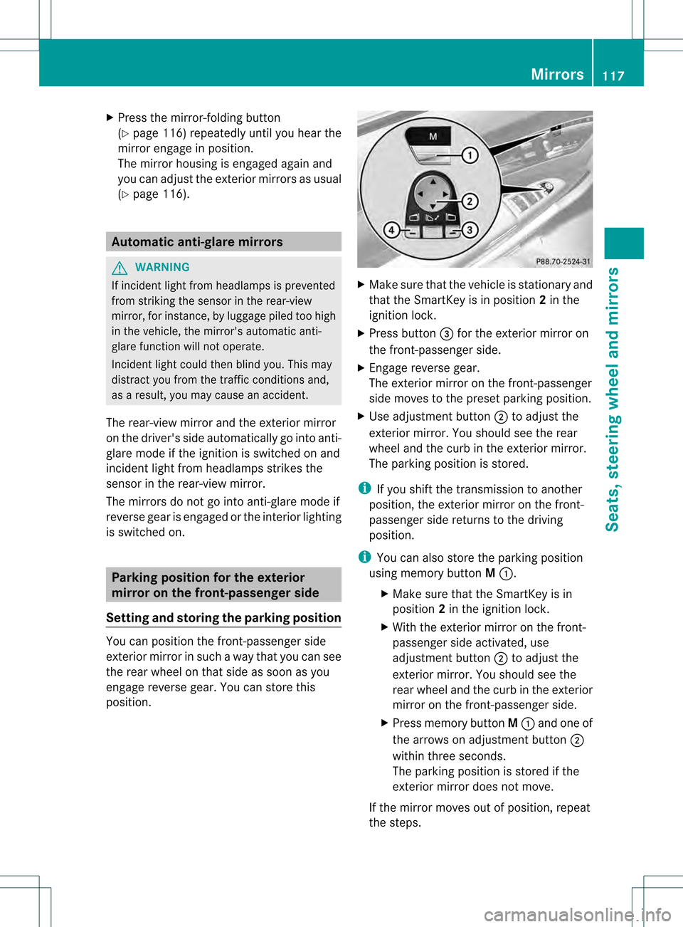 MERCEDES-BENZ S-Class 2013 W221 Owners Manual X
Press the mirror-folding button
(Y page 116) repeatedly until you hear the
mirror engage in position.
The mirror housing is engaged again and
you can adjust the exterior mirrors as usual
(Y page 116