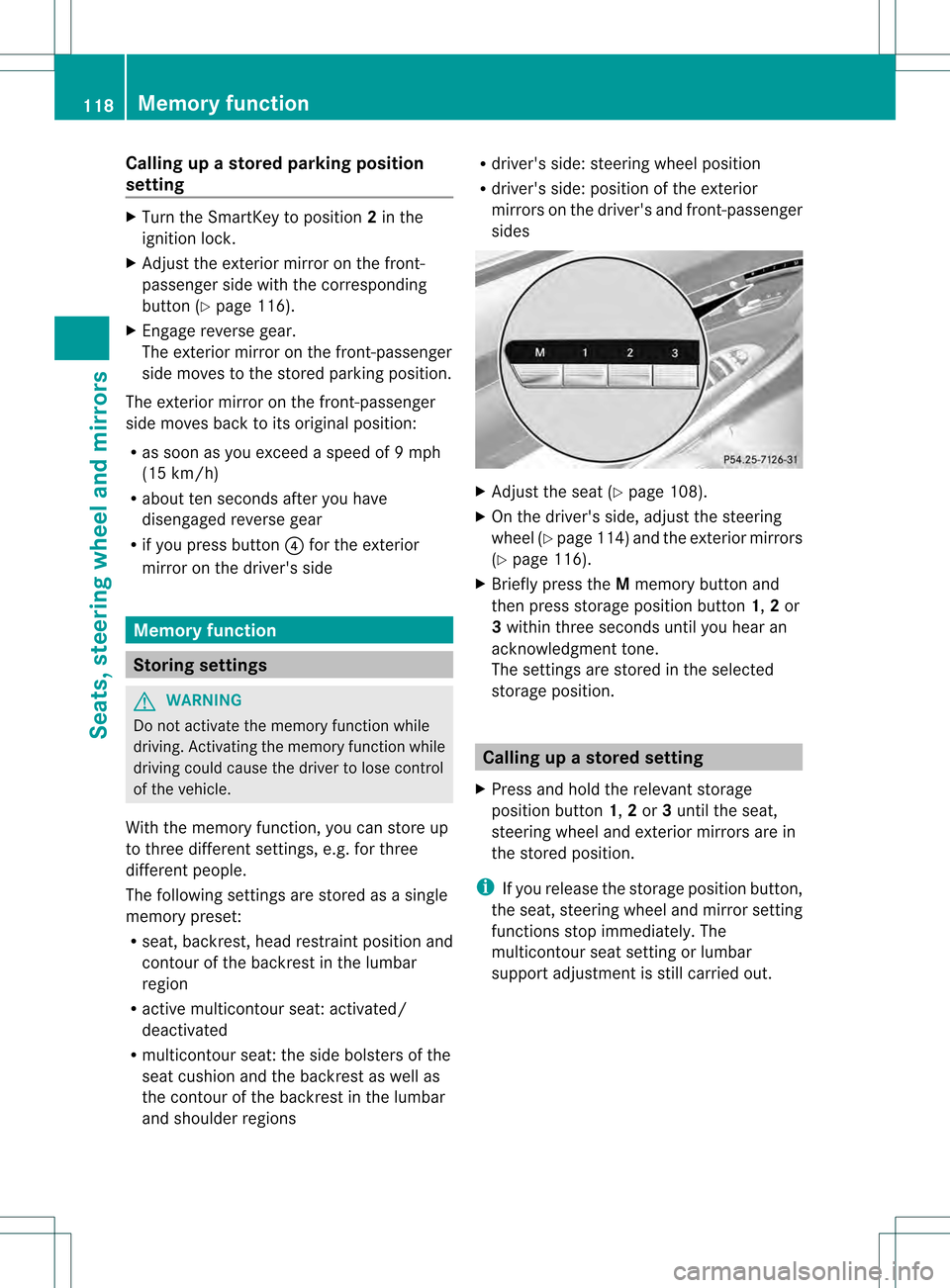 MERCEDES-BENZ S-Class 2013 W221 Owners Manual Calling up a stored parking position
setting X
Turn the SmartKey to position 2in the
ignition lock.
X Adjust the exterior mirror on the front-
passenger side with the corresponding
button (Y page 116)