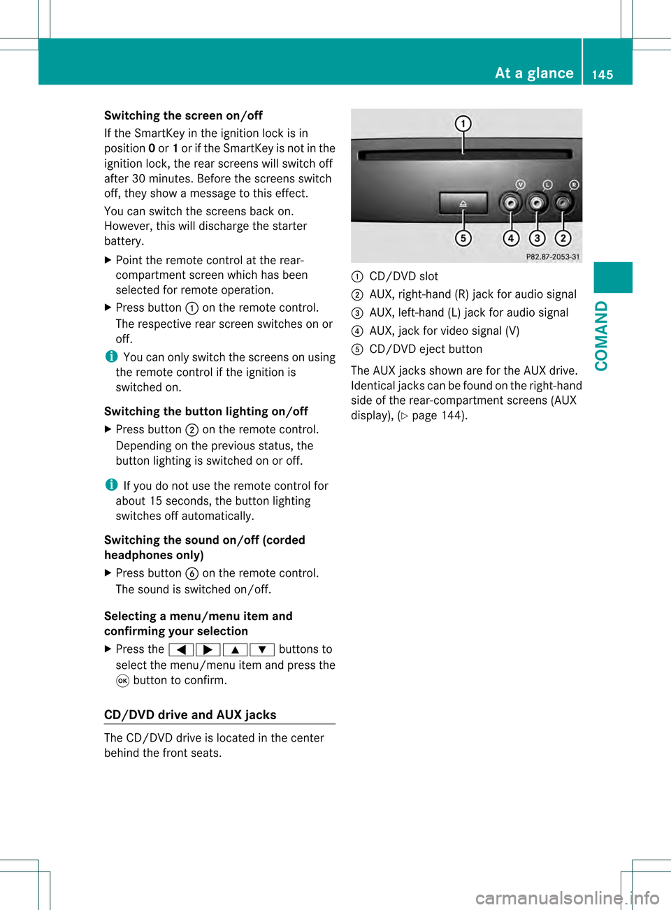 MERCEDES-BENZ S-Class 2013 W221 Owners Manual Switching the screen on/off
If the SmartKey in the ignition lock is in
position
0or 1or if the SmartKey is not in the
ignition lock, the rear screens will switch off
after 30 minutes. Before the scree