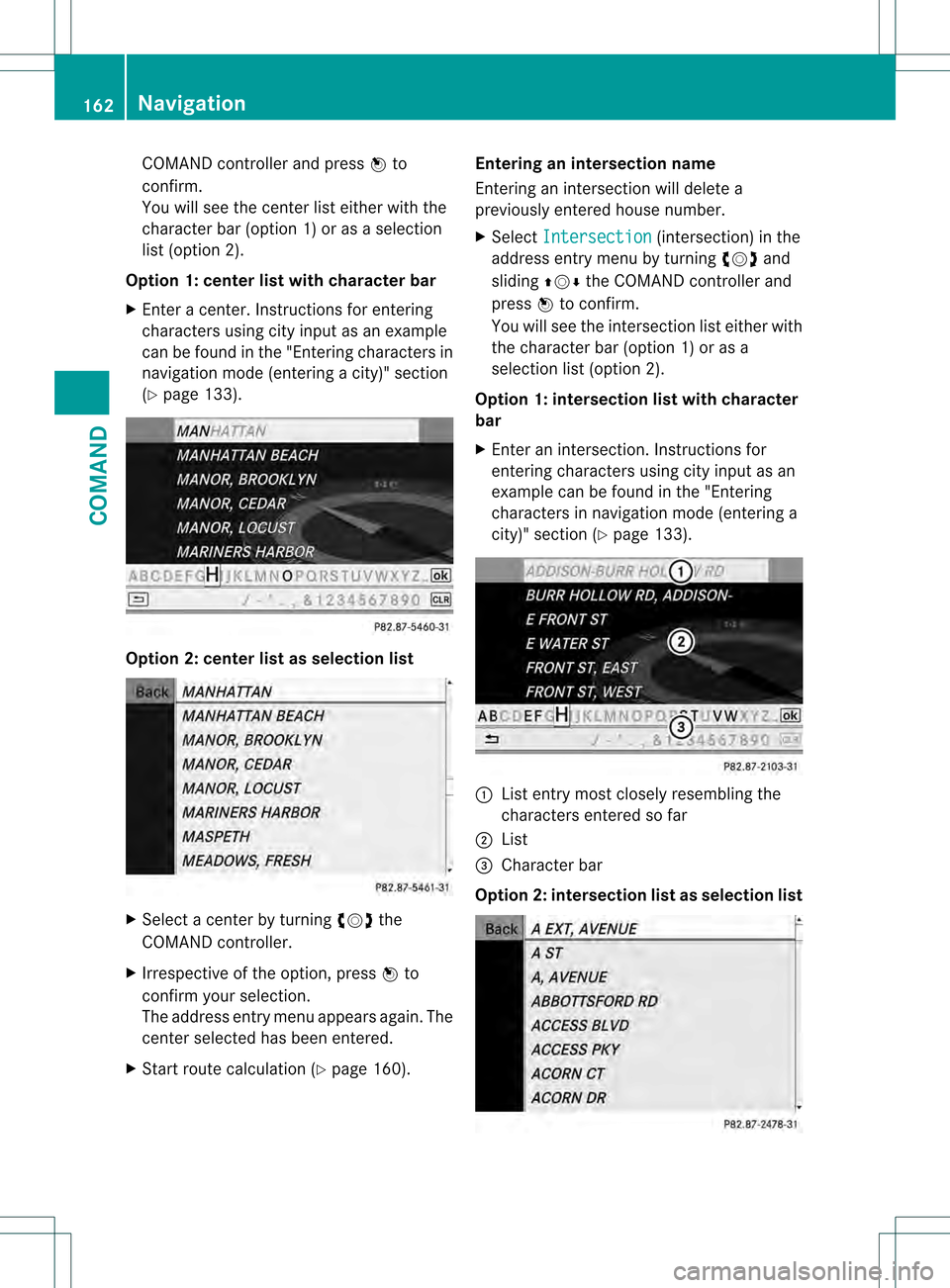 MERCEDES-BENZ S-Class 2013 W221 Owners Manual COMAND controller and press
0021to
confirm.
You will see the cente rlist either with the
character bar (option 1) or as a selection
list (option 2).
Option 1: center list with character bar
X Enter a MERCEDES-BENZ S-Class 2013 W221 Owners Manual COMAND controller and press
0021to
confirm.
You will see the cente rlist either with the
character bar (option 1) or as a selection
list (option 2).
Option 1: center list with character bar
X Enter a