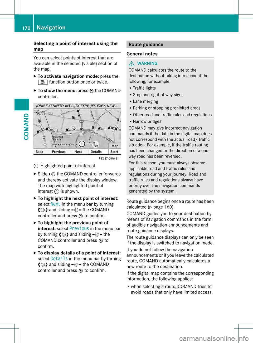MERCEDES-BENZ S-Class 2013 W221 Owners Manual Selecting
apoint of interes tusing the
map You can select points of interest that are
available in the selected (visible) section of
the map.
X
To activate navigation mode: press the
0011 function but MERCEDES-BENZ S-Class 2013 W221 Owners Manual Selecting
apoint of interes tusing the
map You can select points of interest that are
available in the selected (visible) section of
the map.
X
To activate navigation mode: press the
0011 function but