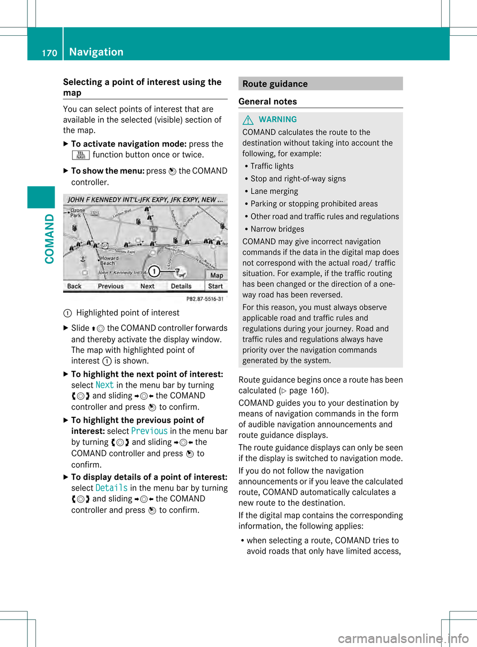 MERCEDES-BENZ S-Class 2013 W221 Owners Manual Selecting
apoint of interes tusing the
map You can select points of interest that are
available in the selected (visible) section of
the map.
X
To activate navigation mode: press the
0011 function but