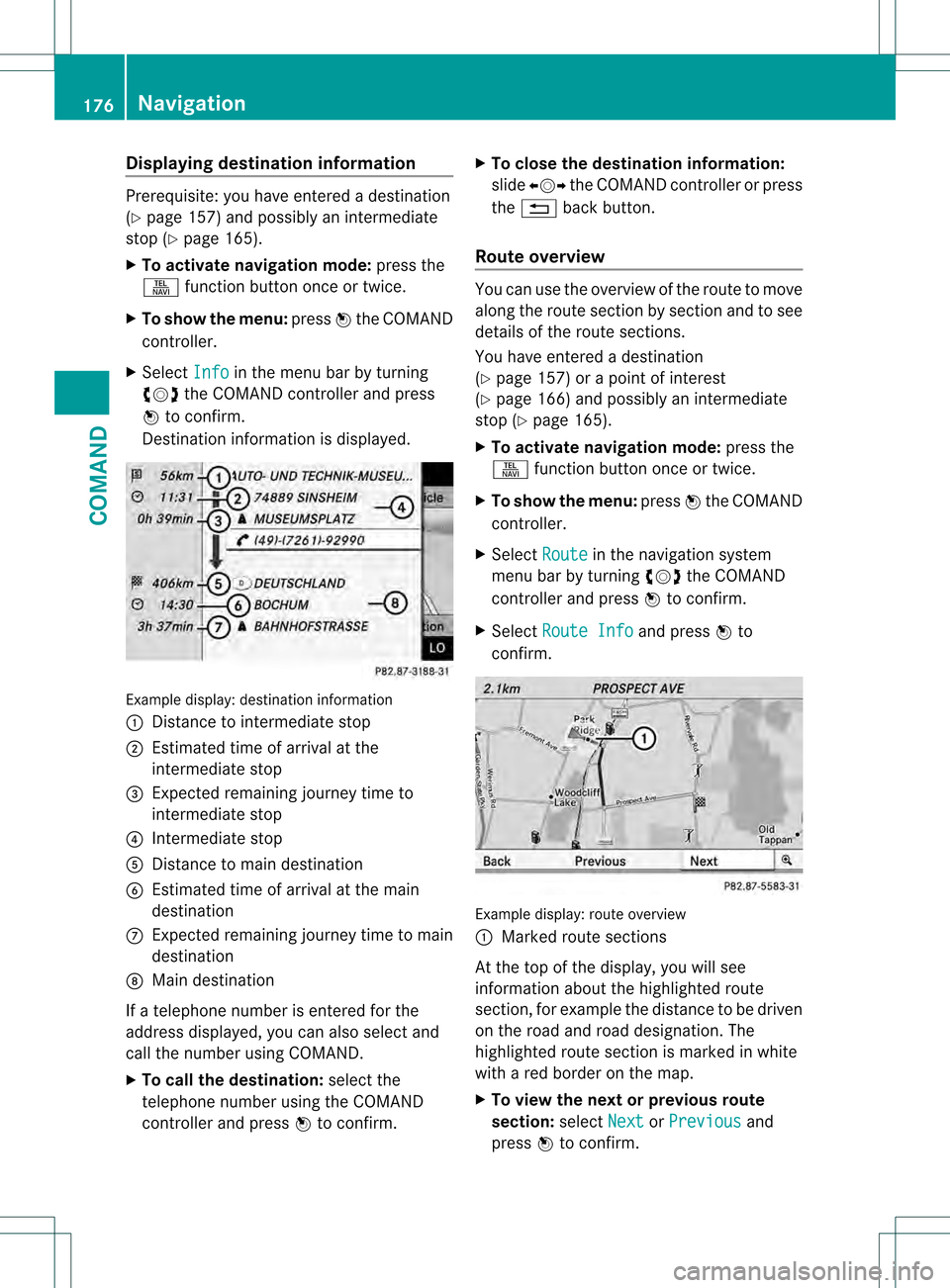 MERCEDES-BENZ S-Class 2013 W221 Owners Manual Displaying destination information
Prerequisite: you have entered a destination
(Y page 157) and possibly an intermediate
stop (Y page 165).
X To activate navigation mode: press the
0011 function butt MERCEDES-BENZ S-Class 2013 W221 Owners Manual Displaying destination information
Prerequisite: you have entered a destination
(Y page 157) and possibly an intermediate
stop (Y page 165).
X To activate navigation mode: press the
0011 function butt