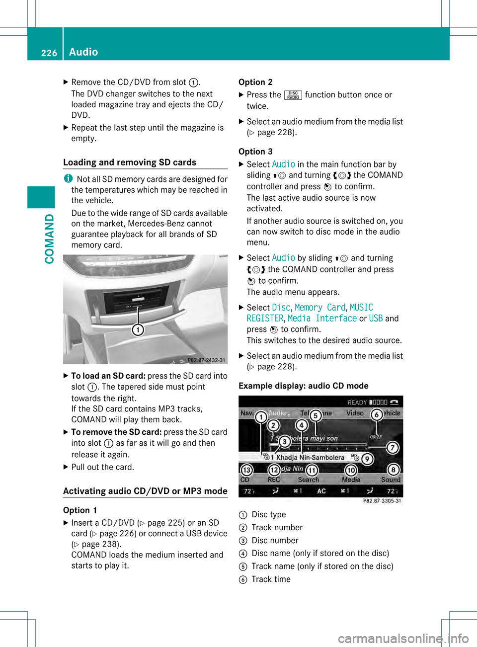 MERCEDES-BENZ S-Class 2013 W221 Owners Manual X
Remove the CD/DVD from slot 0002.
The DVD changer switches to the next
loaded magazine tray and ejects the CD/
DVD.
X Repeat the last step until the magazine is
empty.
Loading and removing SD cards MERCEDES-BENZ S-Class 2013 W221 Owners Manual X
Remove the CD/DVD from slot 0002.
The DVD changer switches to the next
loaded magazine tray and ejects the CD/
DVD.
X Repeat the last step until the magazine is
empty.
Loading and removing SD cards