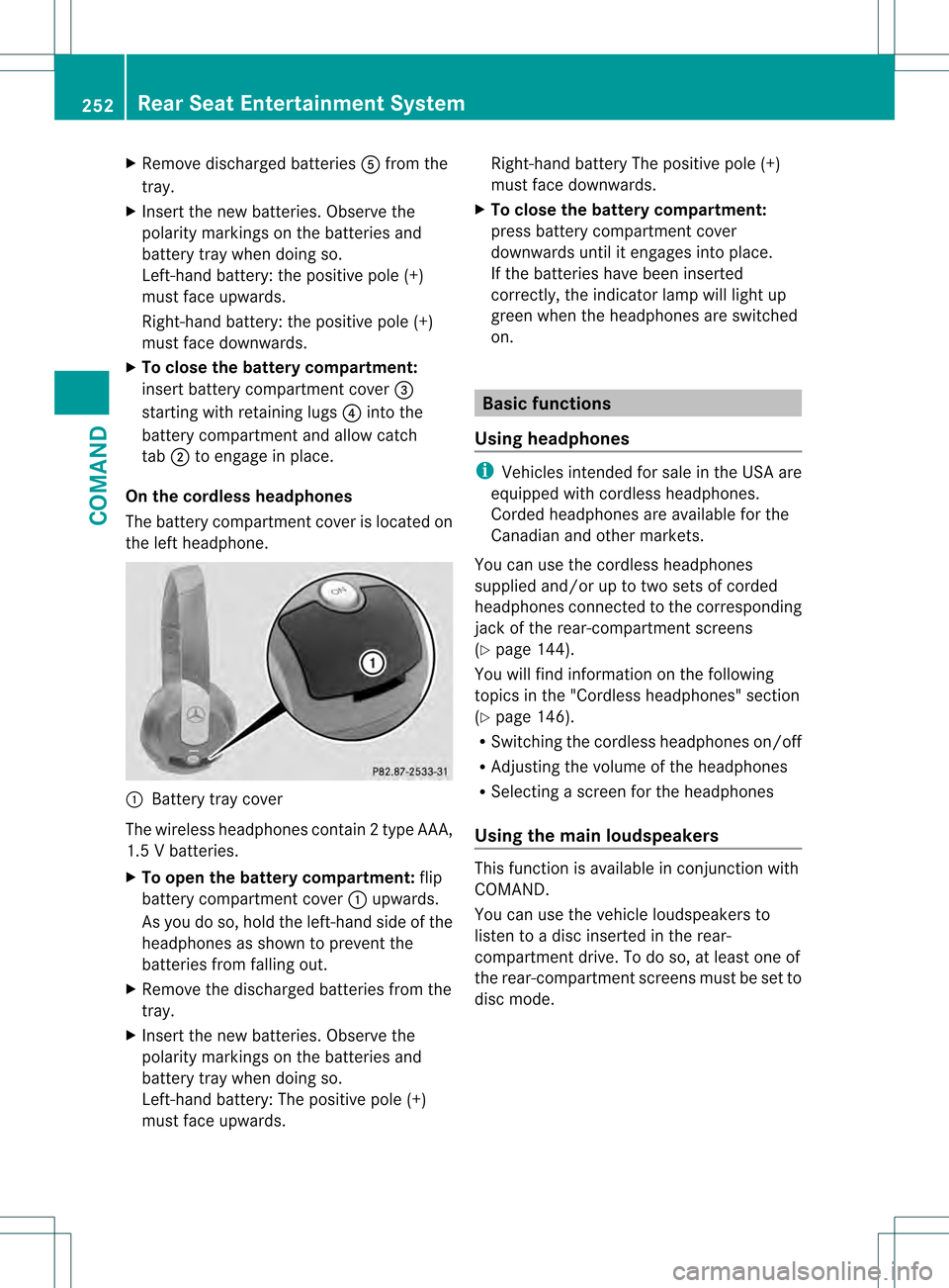 MERCEDES-BENZ S-Class 2013 W221 Owners Manual X
Remove discharged batteries 0023from the
tray.
X Inser tthe new batteries. Observe the
polarity markings on the batteries and
battery tray when doing so.
Left-hand battery: the positive pole (+)
mus