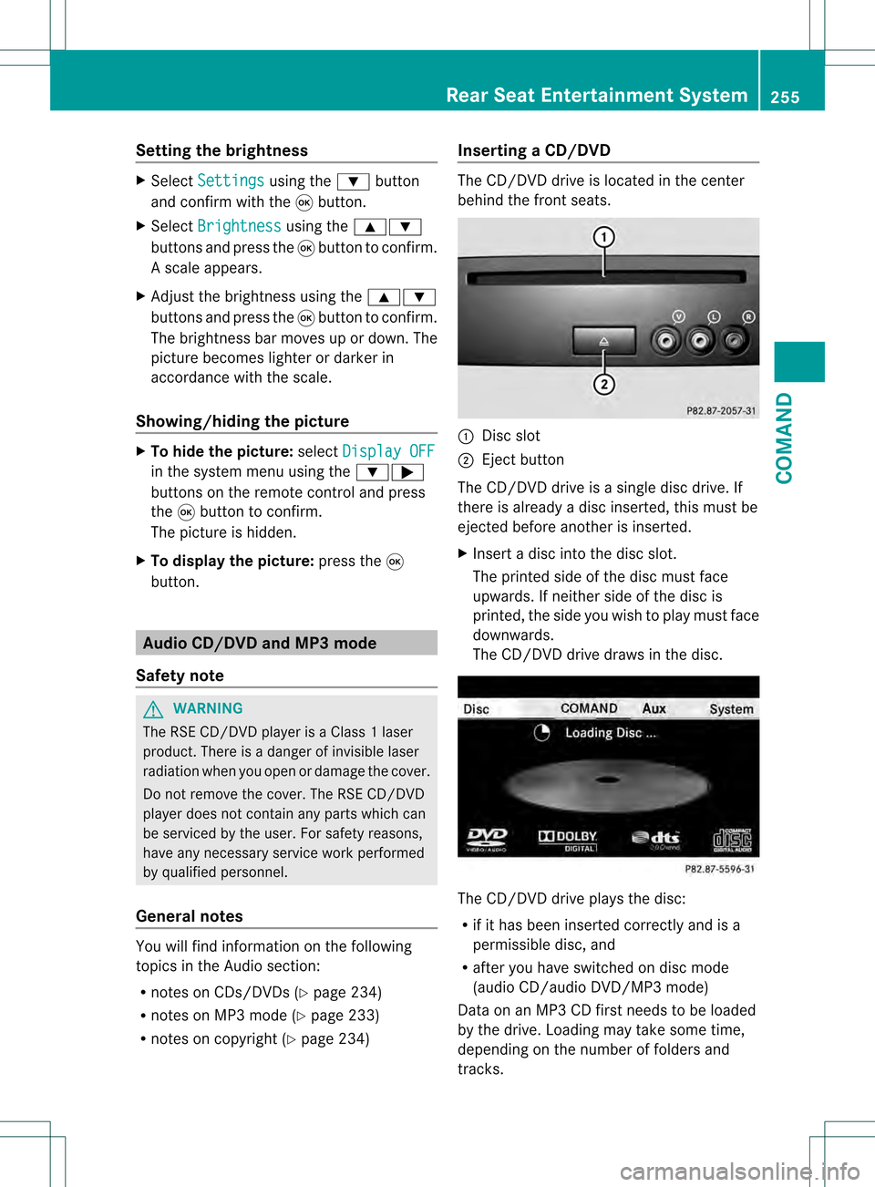 MERCEDES-BENZ S-Class 2013 W221 Owners Manual Setting the brightness
X
Select Settings using the
000Bbutton
and confirm with the 000Cbutton.
X Select Brightness using the
000A000B
buttons and press the 000Cbutton to confirm.
As cale appears.
X Ad