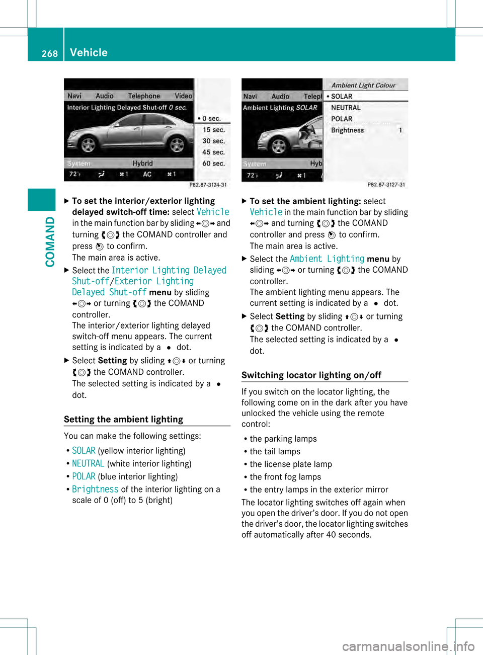 MERCEDES-BENZ S-Class 2013 W221 Owners Manual X
To se tthe interior/exterio rlighting
delayed switch-off time: selectVehicle in the main function bar by sliding
003C001C003Dand
turning 0031001C0032the COMAND controller and
press 0021to confirm.
T MERCEDES-BENZ S-Class 2013 W221 Owners Manual X
To se tthe interior/exterio rlighting
delayed switch-off time: selectVehicle in the main function bar by sliding
003C001C003Dand
turning 0031001C0032the COMAND controller and
press 0021to confirm.
T