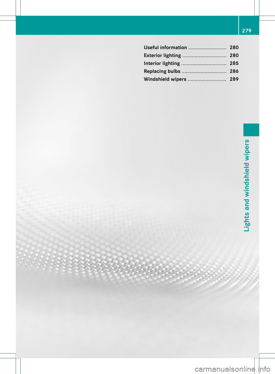 MERCEDES-BENZ S-Class 2013 W221 Owners Manual Useful information
............................280
Exterior lighting ................................ 280
Interior lighting ................................. 285
Replacing bulbs ...................... MERCEDES-BENZ S-Class 2013 W221 Owners Manual Useful information
............................280
Exterior lighting ................................ 280
Interior lighting ................................. 285
Replacing bulbs ......................