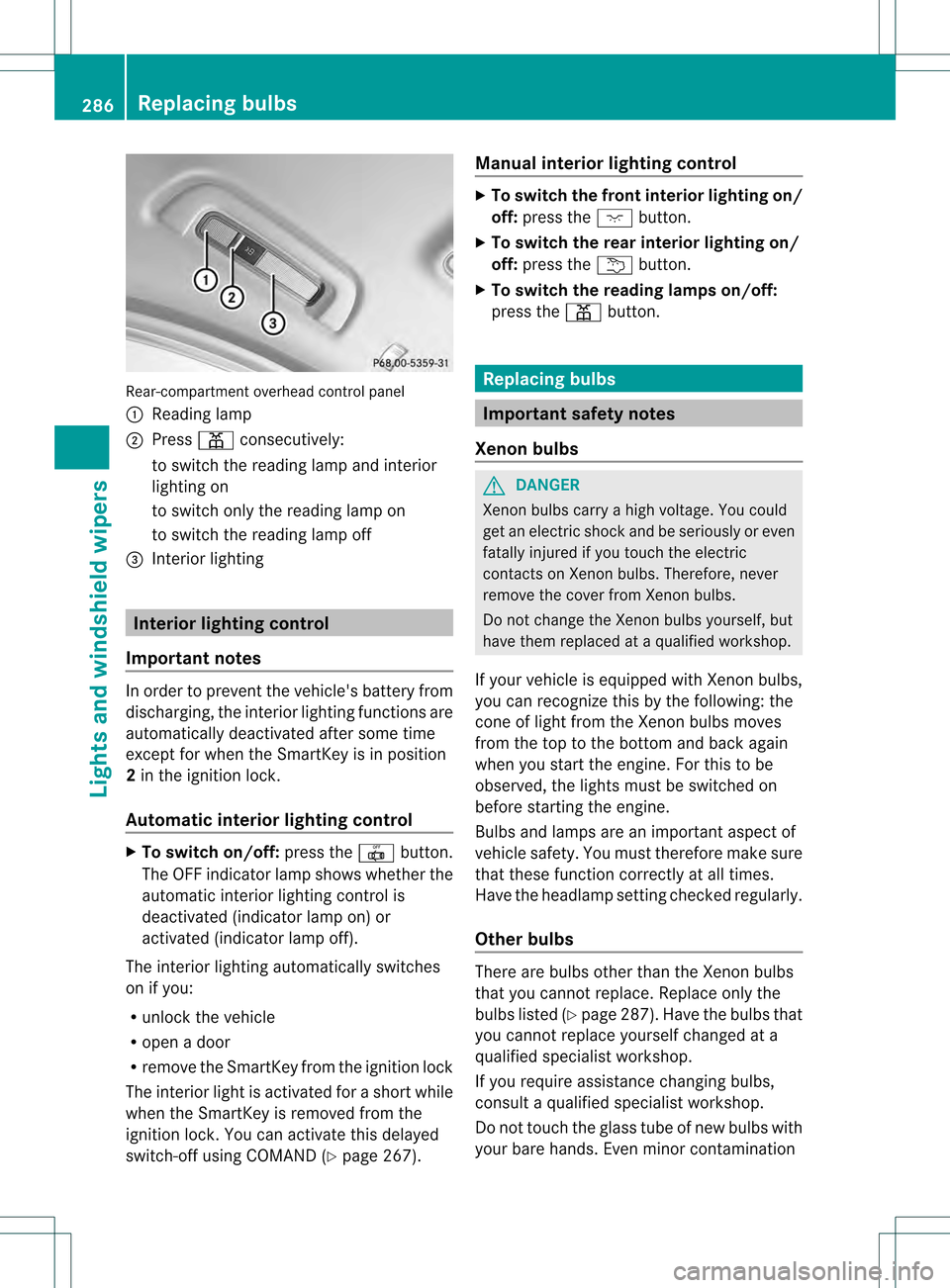 MERCEDES-BENZ S-Class 2013 W221 Owners Manual Rear-compartmen
toverhead control panel
0002 Reading lamp
0003 Press 0011consecutively:
to switch the reading lamp and interior
lighting on
to switch only the reading lamp on
to switch the reading lam MERCEDES-BENZ S-Class 2013 W221 Owners Manual Rear-compartmen
toverhead control panel
0002 Reading lamp
0003 Press 0011consecutively:
to switch the reading lamp and interior
lighting on
to switch only the reading lamp on
to switch the reading lam