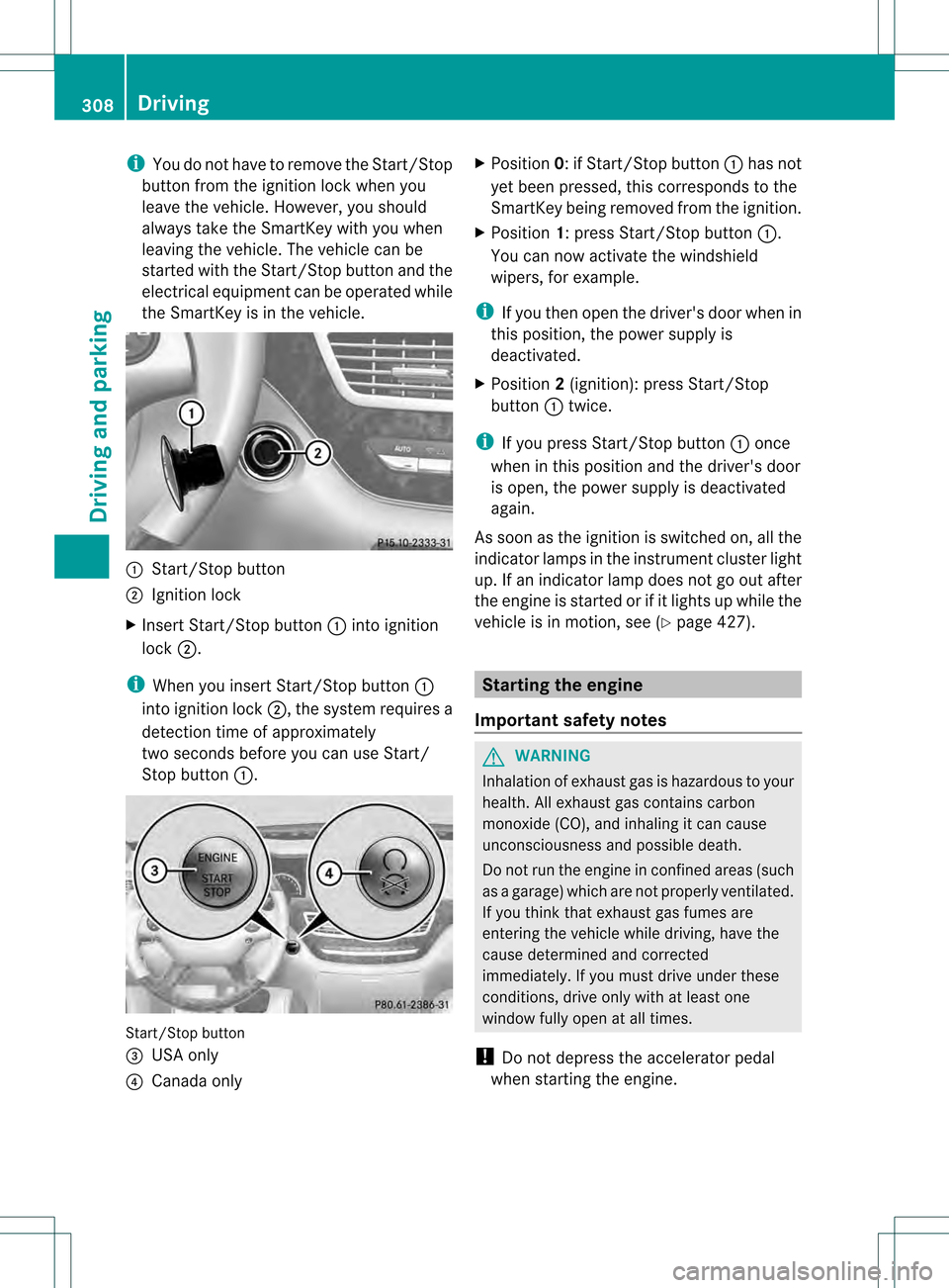 MERCEDES-BENZ S-Class 2013 W221 Owners Manual i
You do not have to remove the Start/Stop
button from the ignition lock when you
leave the vehicle. However, you should
always take the SmartKey with you when
leaving the vehicle. The vehicle can be
MERCEDES-BENZ S-Class 2013 W221 Owners Manual i
You do not have to remove the Start/Stop
button from the ignition lock when you
leave the vehicle. However, you should
always take the SmartKey with you when
leaving the vehicle. The vehicle can be