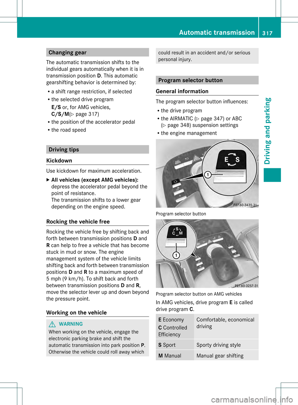 MERCEDES-BENZ S-Class 2013 W221 Owners Manual Changing gear
The automatic transmission shifts to the
individual gears automatically when it is in
transmission position D.This automatic
gearshifting behavior is determined by:
R a shift range restr MERCEDES-BENZ S-Class 2013 W221 Owners Manual Changing gear
The automatic transmission shifts to the
individual gears automatically when it is in
transmission position D.This automatic
gearshifting behavior is determined by:
R a shift range restr