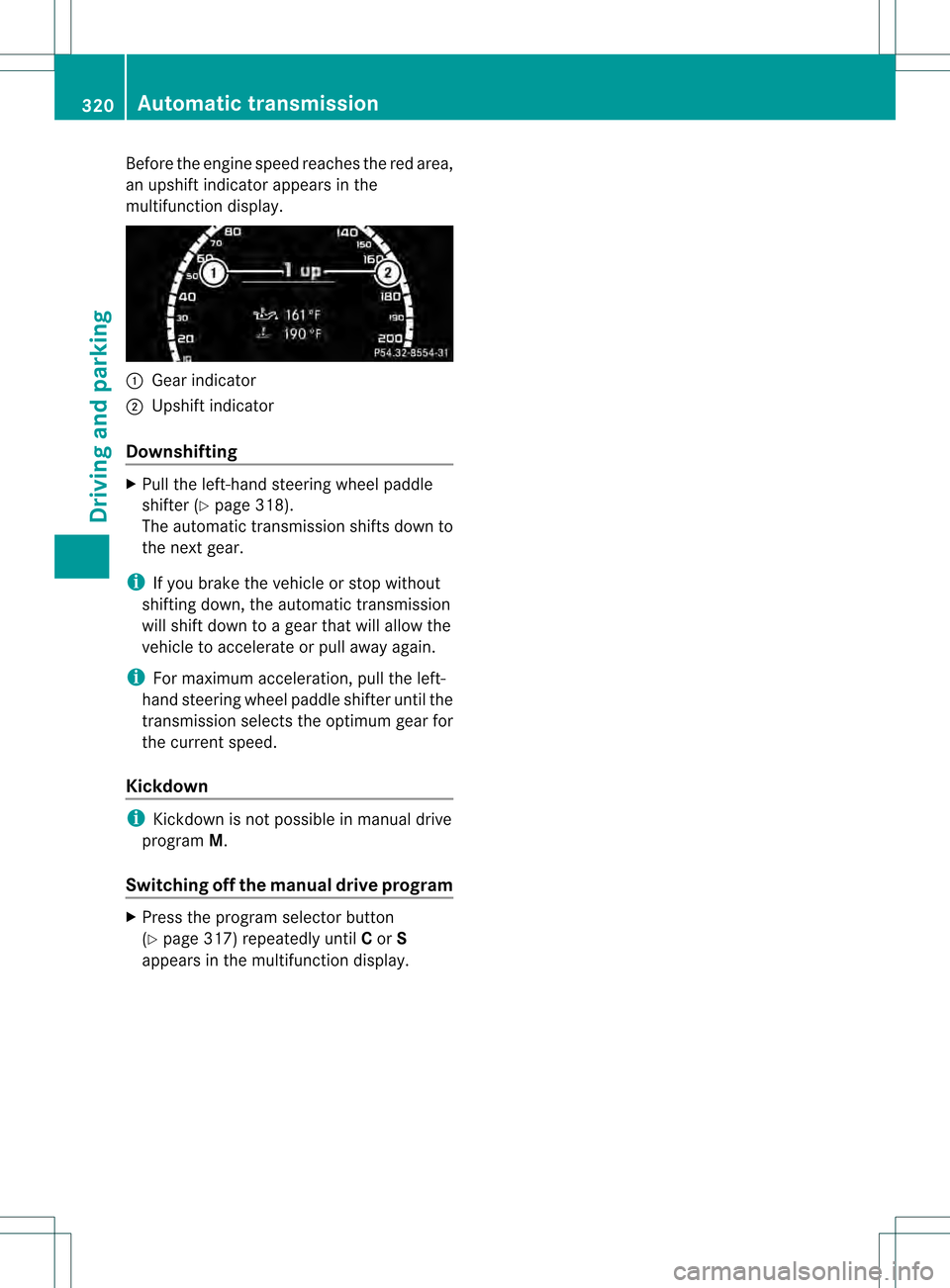 MERCEDES-BENZ S-Class 2013 W221 Owners Manual Before the engine speed reaches the red area,
an upshift indicator appears in the
multifunction display.
0002
Gear indicator
0003 Upshif tindicator
Downshifting X
Pull the left-hand steering wheel pad MERCEDES-BENZ S-Class 2013 W221 Owners Manual Before the engine speed reaches the red area,
an upshift indicator appears in the
multifunction display.
0002
Gear indicator
0003 Upshif tindicator
Downshifting X
Pull the left-hand steering wheel pad