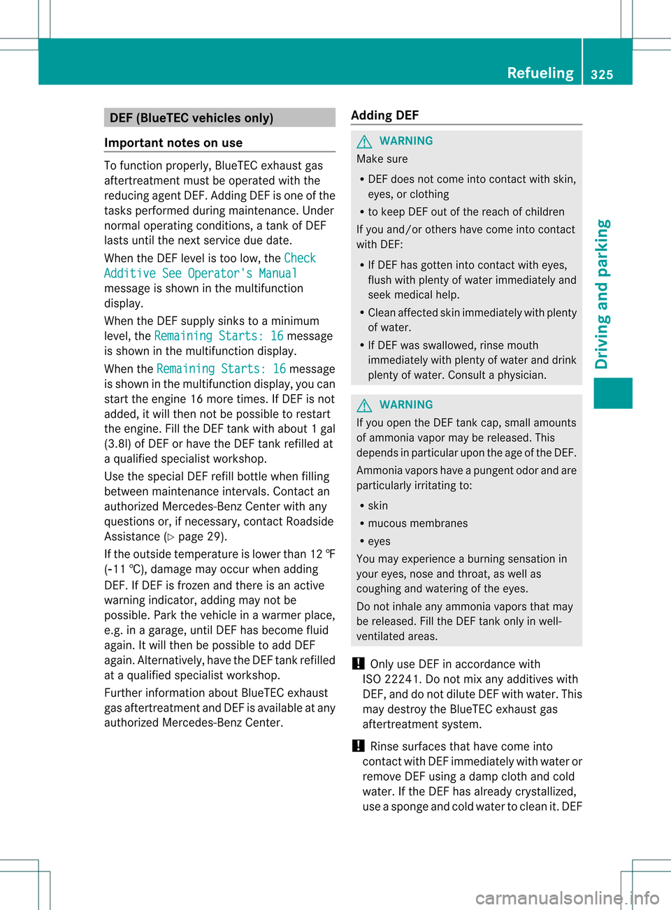 MERCEDES-BENZ S-Class 2013 W221 Owners Manual DEF (BlueTEC vehicles only)
Important notes on use To function properly, BlueTEC exhaus
tgas
aftertreatment must be operated with the
reducing agen tDEF. Adding DEF is one of the
tasks performed durin MERCEDES-BENZ S-Class 2013 W221 Owners Manual DEF (BlueTEC vehicles only)
Important notes on use To function properly, BlueTEC exhaus
tgas
aftertreatment must be operated with the
reducing agen tDEF. Adding DEF is one of the
tasks performed durin