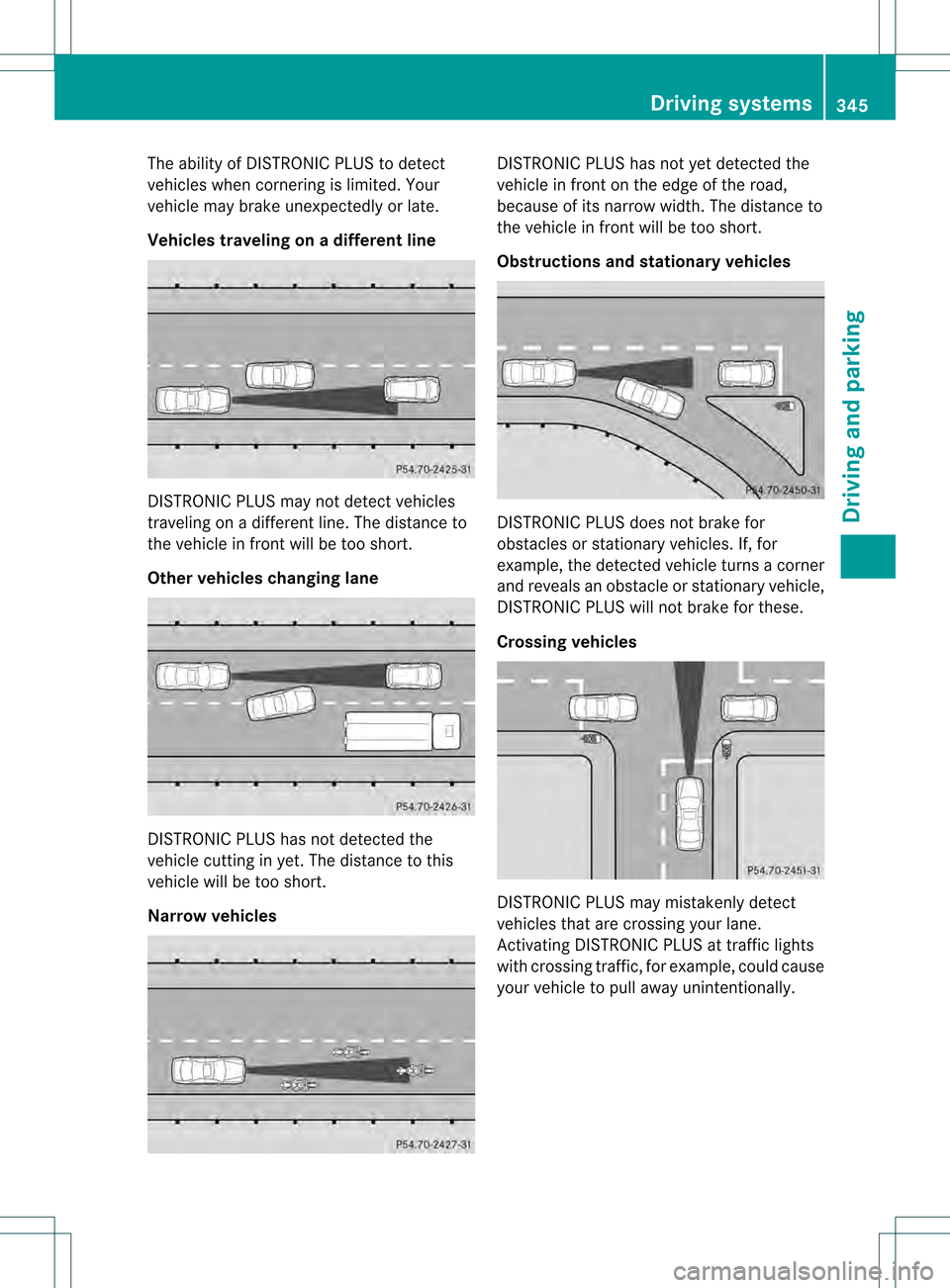 MERCEDES-BENZ S-Class 2013 W221 Owners Manual The ability of DISTRONIC PLUS to detect
vehicles when cornering is limited. Your
vehicle may brake unexpectedly or late.
Vehicles traveling on adifferent line DISTRONIC PLUS may not detect vehicles
tr MERCEDES-BENZ S-Class 2013 W221 Owners Manual The ability of DISTRONIC PLUS to detect
vehicles when cornering is limited. Your
vehicle may brake unexpectedly or late.
Vehicles traveling on adifferent line DISTRONIC PLUS may not detect vehicles
tr