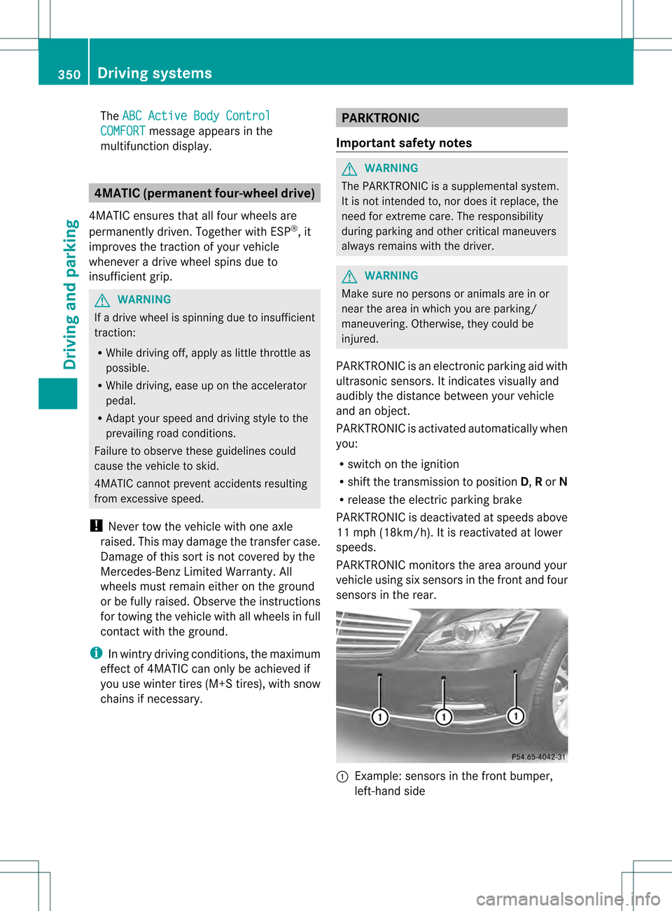 MERCEDES-BENZ S-Class 2013 W221 Owners Manual The
ABC Active Body Control COMFORT message appears in the
multifunction display. 4MATIC (permanent four-wheel drive)
4MATIC ensures that all four wheels are
permanently driven. Together with ESP ®
, MERCEDES-BENZ S-Class 2013 W221 Owners Manual The
ABC Active Body Control COMFORT message appears in the
multifunction display. 4MATIC (permanent four-wheel drive)
4MATIC ensures that all four wheels are
permanently driven. Together with ESP ®
,