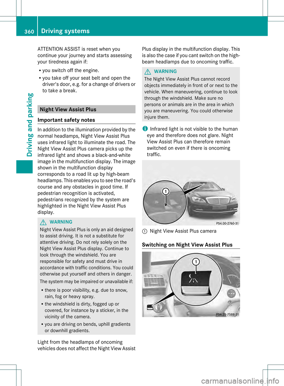 MERCEDES-BENZ S-Class 2013 W221 Owners Manual ATTENTION ASSIST is reset when you
continue your journey and starts assessing
your tiredness agai
nif:
R you switch off the engine.
R you take off you rseat belt and open the
drivers door, e.g. for a MERCEDES-BENZ S-Class 2013 W221 Owners Manual ATTENTION ASSIST is reset when you
continue your journey and starts assessing
your tiredness agai
nif:
R you switch off the engine.
R you take off you rseat belt and open the
drivers door, e.g. for a
