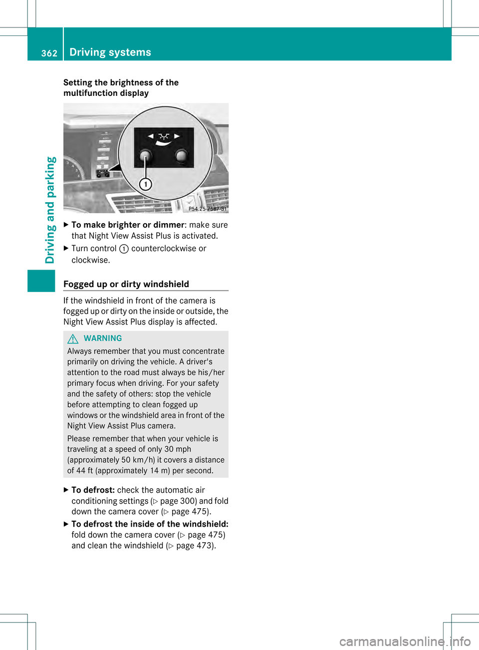 MERCEDES-BENZ S-Class 2013 W221 Owners Manual Setting the brightness of the
multifunction display
X
To make brighter or dimmer : make sure
that Night View Assist Plus is activated.
X Turn control 0002counterclockwise or
clockwise.
Foggedupord irt MERCEDES-BENZ S-Class 2013 W221 Owners Manual Setting the brightness of the
multifunction display
X
To make brighter or dimmer : make sure
that Night View Assist Plus is activated.
X Turn control 0002counterclockwise or
clockwise.
Foggedupord irt