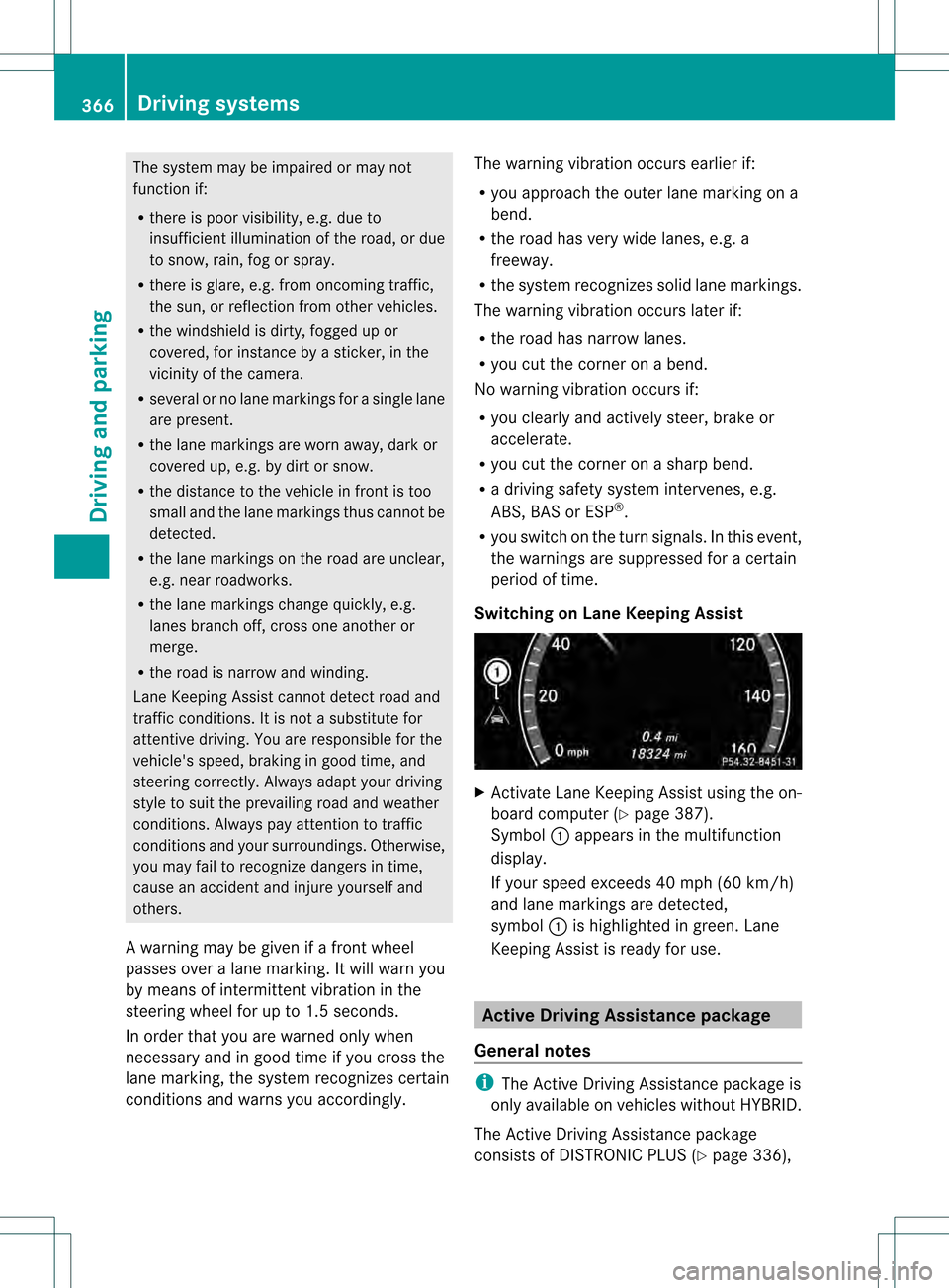 MERCEDES-BENZ S-Class 2013 W221 Owners Manual The system may be impaired or may not
function if:
R
there is poor visibility, e.g. due to
insufficien tillumination of the road, or due
to snow, rain, fog or spray.
R there is glare, e.g. from oncomi MERCEDES-BENZ S-Class 2013 W221 Owners Manual The system may be impaired or may not
function if:
R
there is poor visibility, e.g. due to
insufficien tillumination of the road, or due
to snow, rain, fog or spray.
R there is glare, e.g. from oncomi