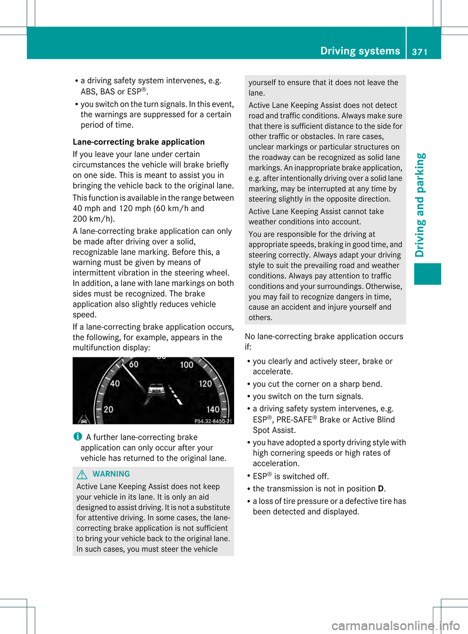 MERCEDES-BENZ S-Class 2013 W221 Owners Manual R
a driving safety system intervenes, e.g.
ABS, BAS or ESP ®
.
R you switch on the tur nsignals .Inthis event,
the warnings are suppressed for a certain
period of time.
Lane-correcting brake applicat