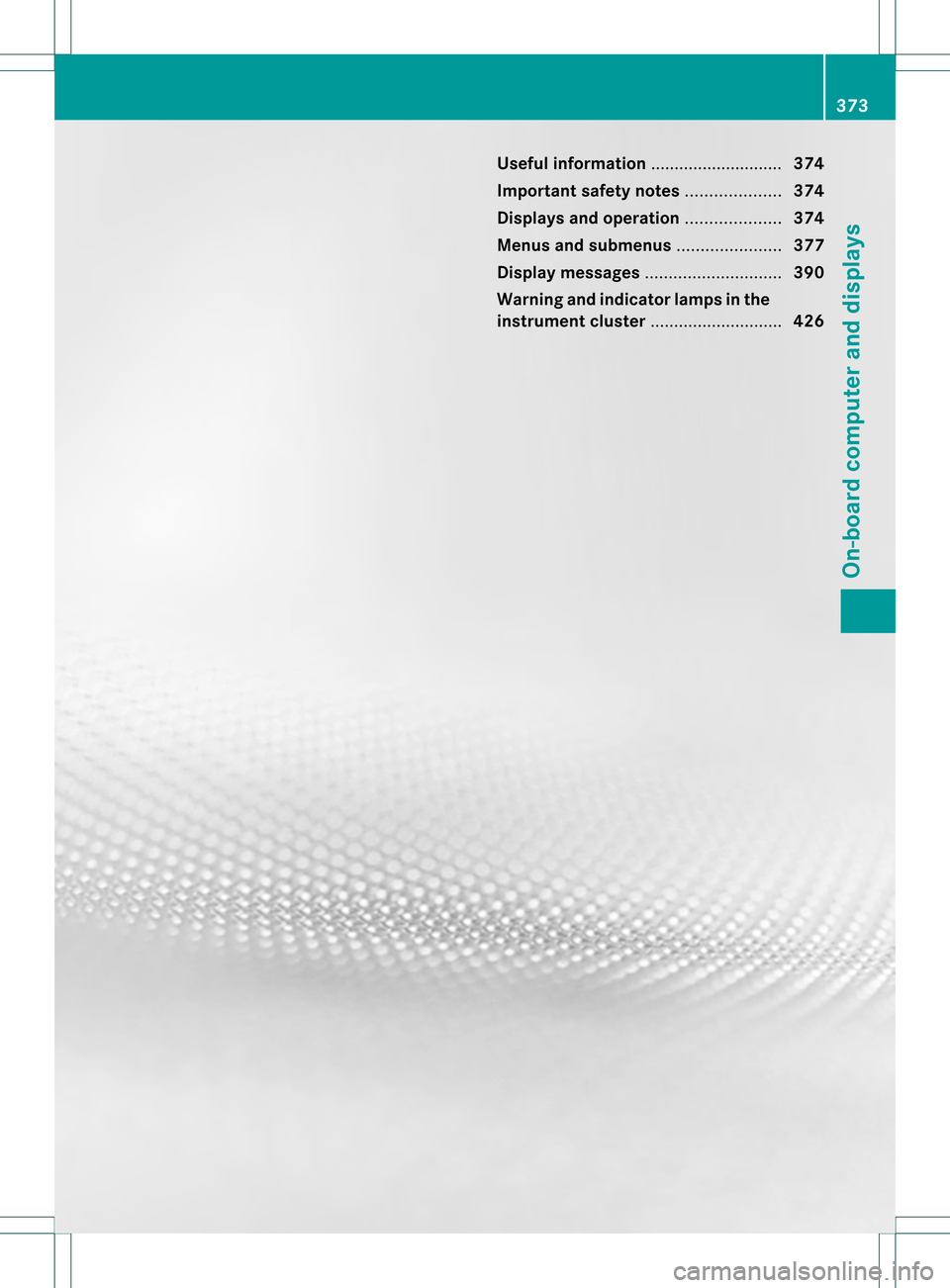 MERCEDES-BENZ S-Class 2013 W221 Owners Manual Useful information
............................374
Important safety notes ....................374
Displays and operation ....................374
Menus and submenus ......................377
Display me