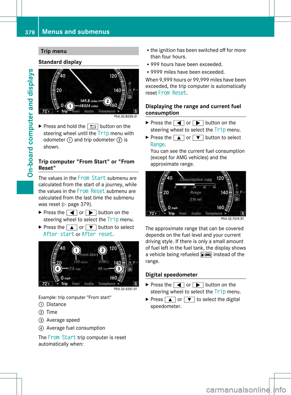 MERCEDES-BENZ S-Class 2013 W221 Owners Manual Trip menu
Standard display X
Press and hold the 0001button on the
steering wheel until the Trip menu with
odometer 0002and trip odometer 0003is
shown.
Trip computer "From Start" or "From
Reset" The va
