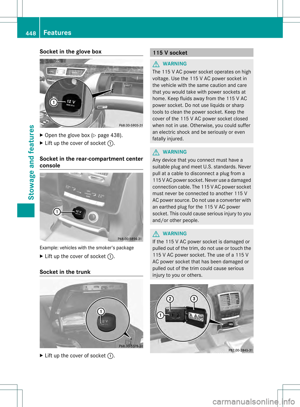 MERCEDES-BENZ S-Class 2013 W221 Owners Manual Socket in the glove box
X
Open the glove box (Y page 438).
X Lift up the cover of socket 0002.
Socket in the rear-compartment center
console Example: vehicles with the smokers package
X Lift up the c MERCEDES-BENZ S-Class 2013 W221 Owners Manual Socket in the glove box
X
Open the glove box (Y page 438).
X Lift up the cover of socket 0002.
Socket in the rear-compartment center
console Example: vehicles with the smokers package
X Lift up the c