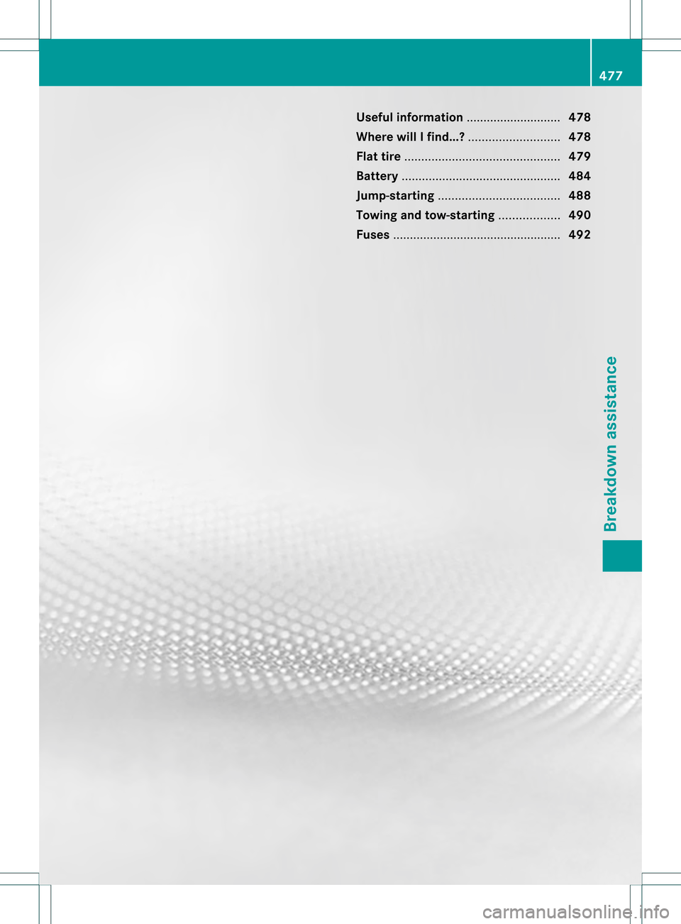 MERCEDES-BENZ S-Class 2013 W221 Owners Manual Useful information
............................478
Where will I find...? ...........................478
Flat tire .............................................. 479
Battery ........................... MERCEDES-BENZ S-Class 2013 W221 Owners Manual Useful information
............................478
Where will I find...? ...........................478
Flat tire .............................................. 479
Battery ...........................