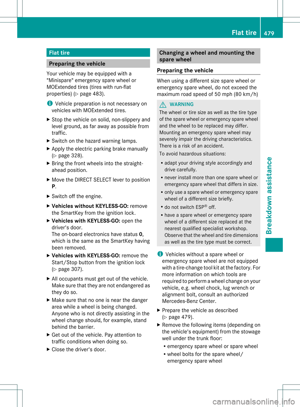 MERCEDES-BENZ S-Class 2013 W221 Owners Manual Flat tire
Preparing the vehicle
Your vehicle may be equipped with a
"Minispare" emergency spare wheel or
MOExtended tires (tires with run-flat
properties) (Y page 483).
i Vehicle preparation is no tne MERCEDES-BENZ S-Class 2013 W221 Owners Manual Flat tire
Preparing the vehicle
Your vehicle may be equipped with a
"Minispare" emergency spare wheel or
MOExtended tires (tires with run-flat
properties) (Y page 483).
i Vehicle preparation is no tne