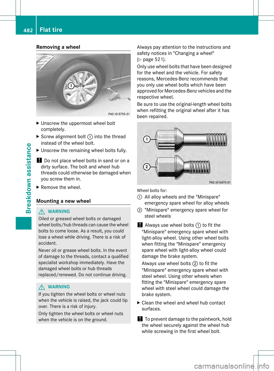 MERCEDES-BENZ S-Class 2013 W221 Owners Manual Removing
awheel X
Unscrew the uppermost wheel bolt
completely.
X Screw alignment bolt 0002into the thread
instead of the wheel bolt.
X Unscrew the remaining wheel bolts fully.
! Do not place wheel bol MERCEDES-BENZ S-Class 2013 W221 Owners Manual Removing
awheel X
Unscrew the uppermost wheel bolt
completely.
X Screw alignment bolt 0002into the thread
instead of the wheel bolt.
X Unscrew the remaining wheel bolts fully.
! Do not place wheel bol