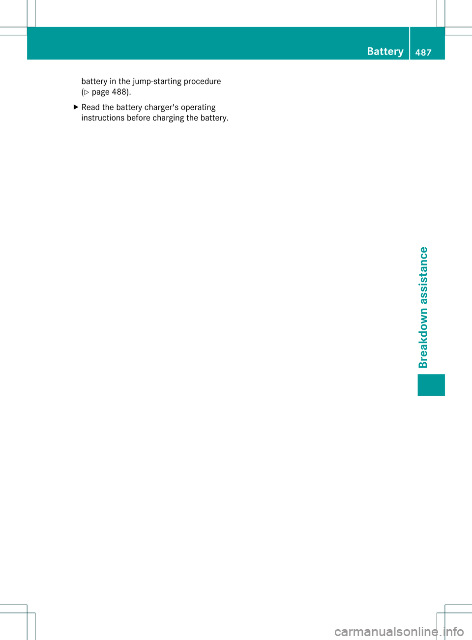 MERCEDES-BENZ S-Class 2013 W221 Owners Manual battery in the jump-starting procedure
(Y
page 488).
X Read the battery chargers operating
instructions before chargin gthe battery. Battery
487Breakdown assistance Z MERCEDES-BENZ S-Class 2013 W221 Owners Manual battery in the jump-starting procedure
(Y
page 488).
X Read the battery chargers operating
instructions before chargin gthe battery. Battery
487Breakdown assistance Z