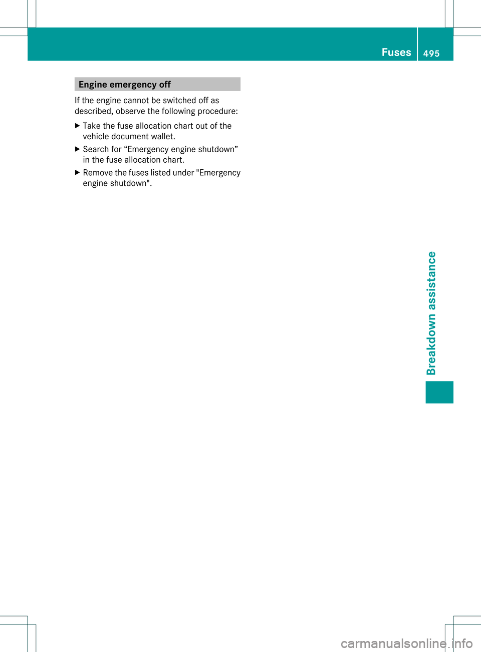 MERCEDES-BENZ S-Class 2013 W221 Owners Manual Engine emergency off
If the engine cannot be switched off as
described, observe the followin gprocedure:
X Take the fuse allocation chart out of the
vehicle document wallet.
X Search for “Emergency MERCEDES-BENZ S-Class 2013 W221 Owners Manual Engine emergency off
If the engine cannot be switched off as
described, observe the followin gprocedure:
X Take the fuse allocation chart out of the
vehicle document wallet.
X Search for “Emergency