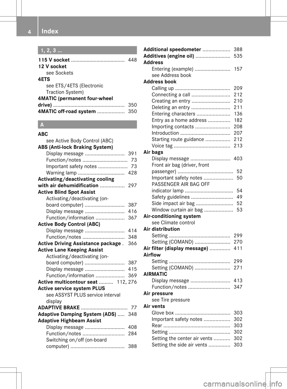 MERCEDES-BENZ S-Class 2013 W221 Owners Manual 1, 2, 3 ...
115 Vsocket ...................................... 448
12 Vsocket
see Sockets
4ETS
see ETS/4ETS (Electronic
Tractio nSystem)
4MATIC (permanent four-wheel
drive) ...........................