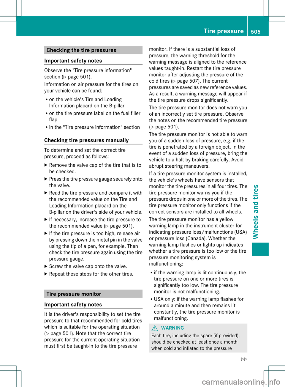 MERCEDES-BENZ S-Class 2013 W221 Owners Manual Checking the tire pressures
Important safety notes Observe the "Tire pressure information"
sectio n(Ypage 501).
Information on air pressure for the tires on
your vehicle can be found:
R on the vehicle
