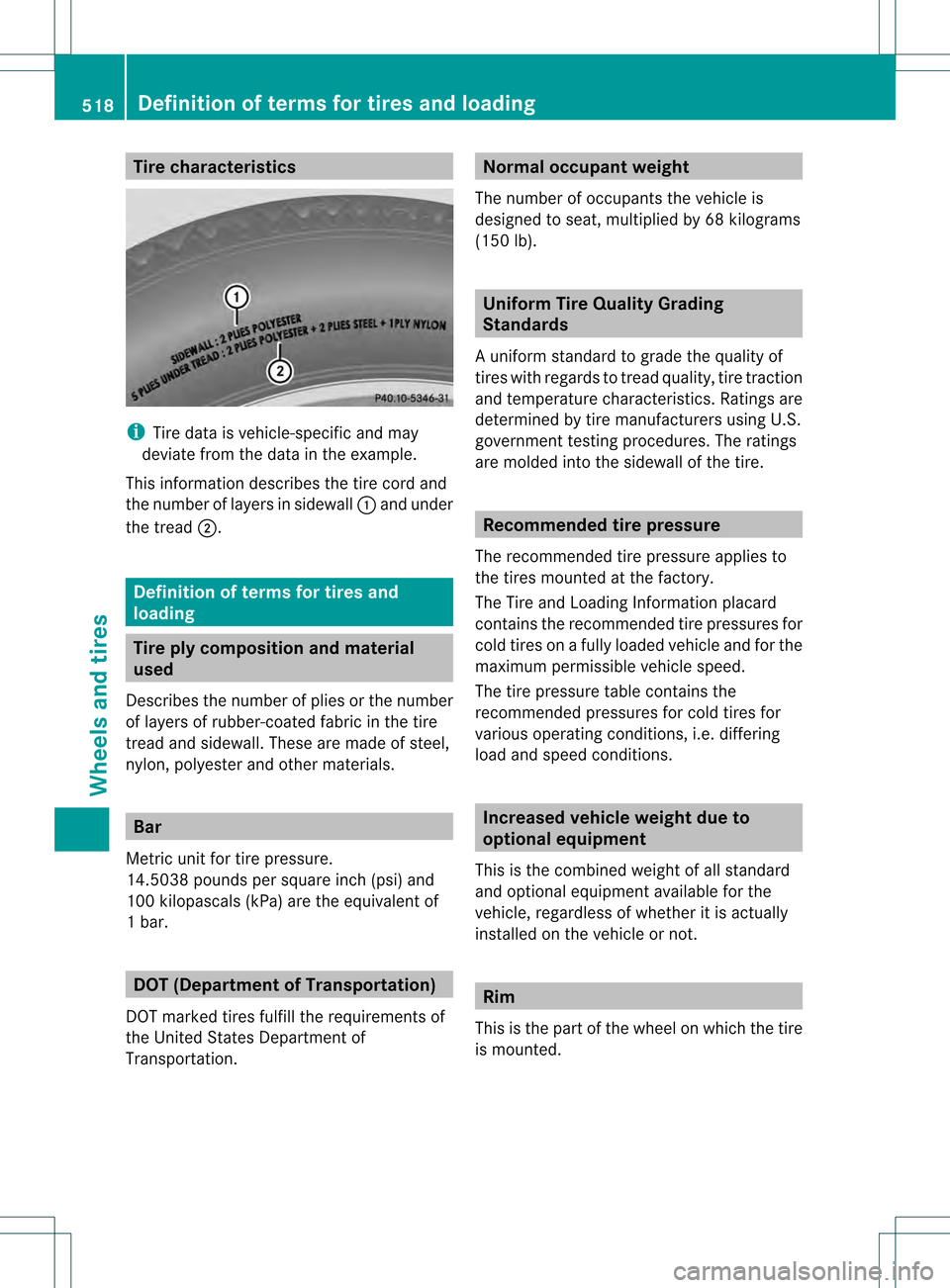 MERCEDES-BENZ S-Class 2013 W221 Owners Manual Tire characteristics
i
Tire data is vehicle-specific and may
deviate fro mthe data in the example.
This information describes the tire cord and
the number of layers in sidewall 0002and under
the tread
