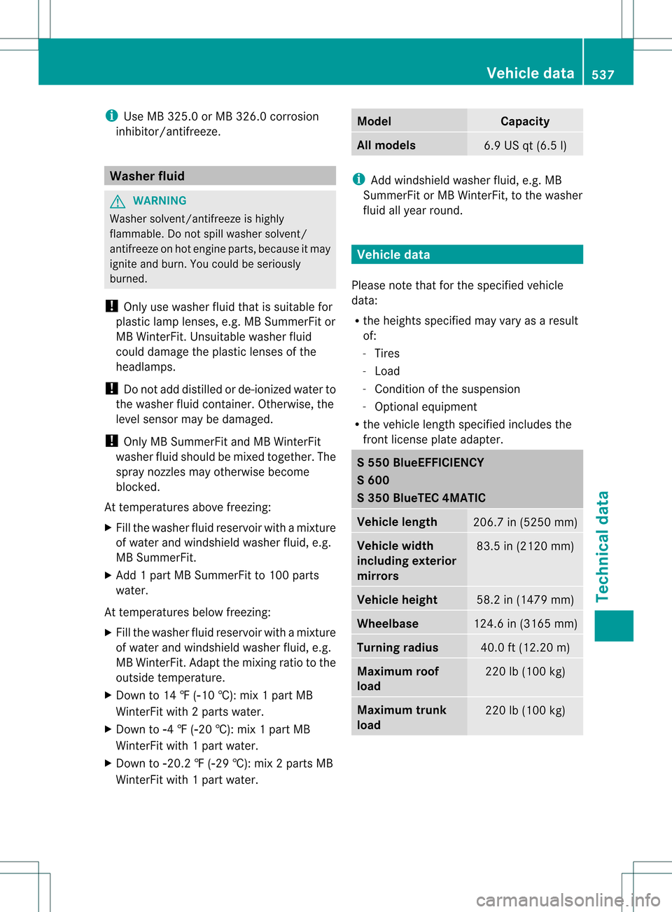MERCEDES-BENZ S-Class 2013 W221 Owners Manual i
Use MB 325.0 or MB 326.0 corrosion
inhibitor/antifreeze. Washer fluid
G
WARNING
Washer solvent/antifreeze is highly
flammable. Do not spill washer solvent/
antifreeze on hot engine parts, because it