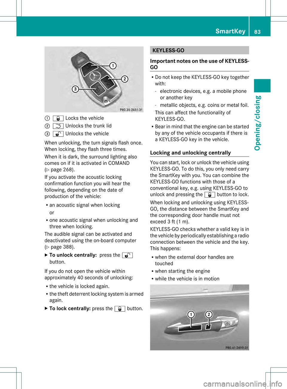 MERCEDES-BENZ S-Class 2013 W221 Owners Manual 0002
0009 Locks the vehicle
0003 0004 Unlocks the trunk lid
0026 000B Unlocks the vehicle
When unlocking, the turn signals flash once.
When locking, they flash three times.
When it is dark, the surrou