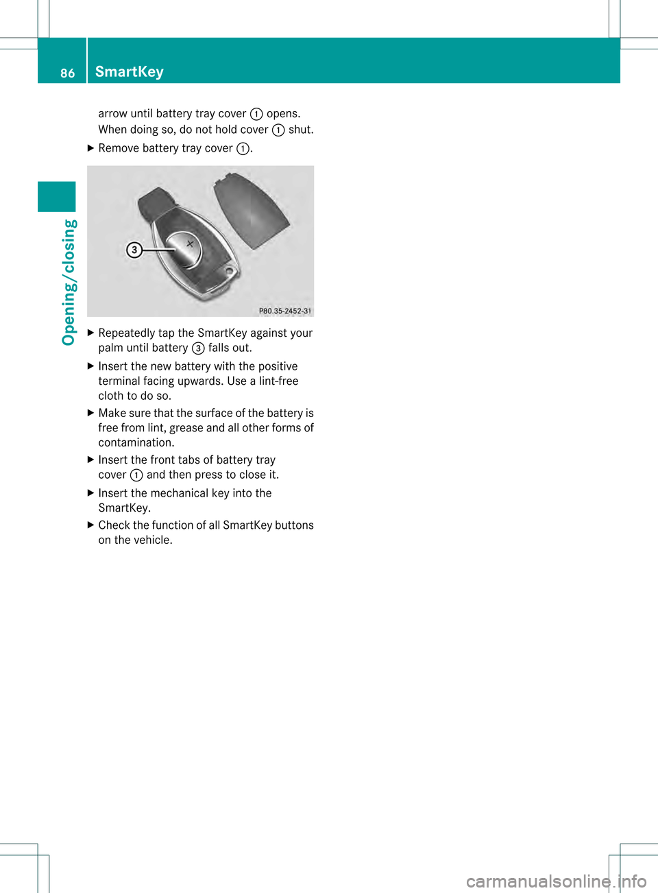 MERCEDES-BENZ S-Class 2013 W221 Manual Online arrow until battery tray cover
0002opens.
When doing so, do no thold cover 0002shut.
X Remove battery tray cover 0002.X
Repeatedly tap the SmartKey against your
palm until battery 0026falls out.
X Ins MERCEDES-BENZ S-Class 2013 W221 Manual Online arrow until battery tray cover
0002opens.
When doing so, do no thold cover 0002shut.
X Remove battery tray cover 0002.X
Repeatedly tap the SmartKey against your
palm until battery 0026falls out.
X Ins