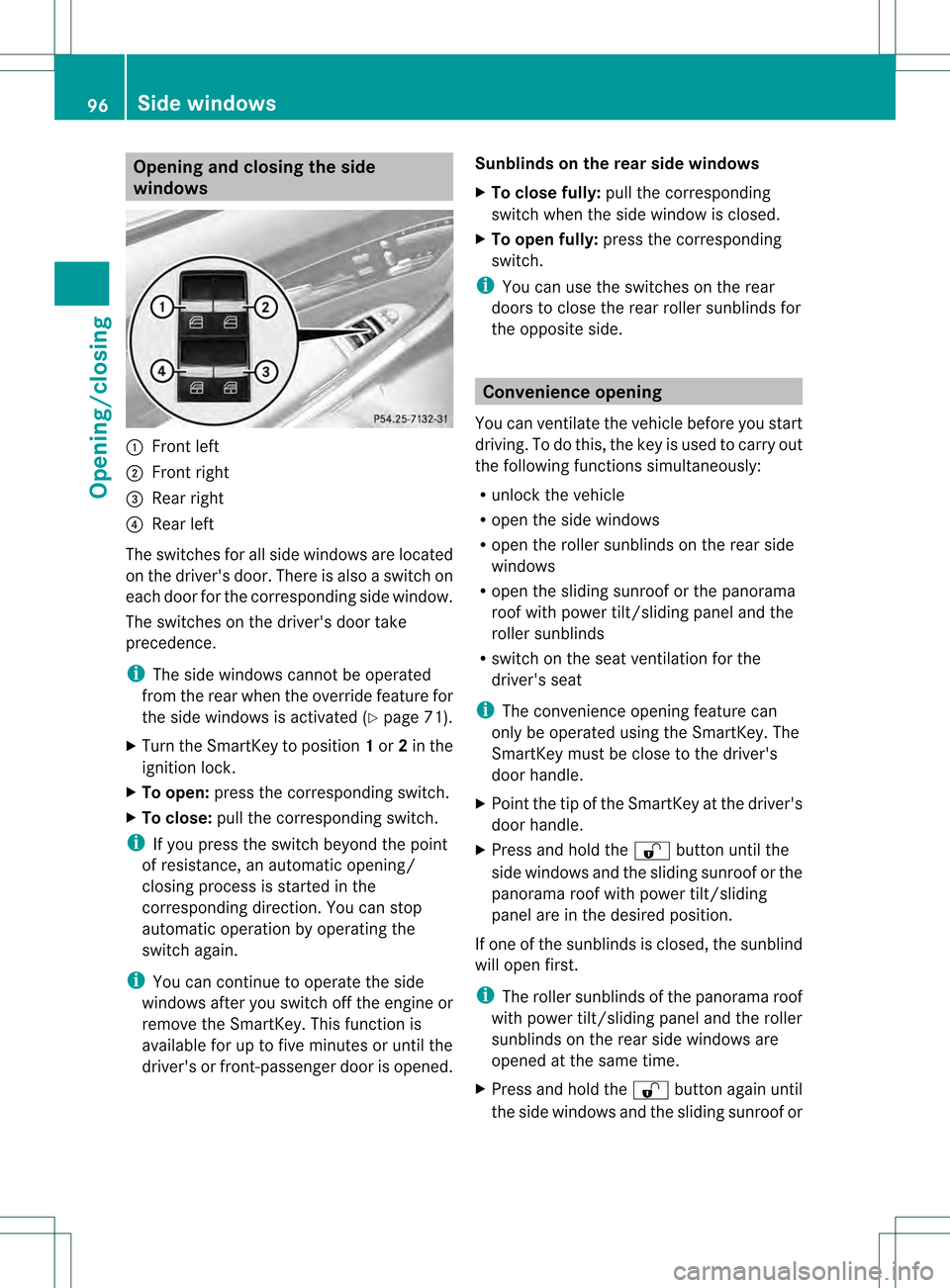 MERCEDES-BENZ S-Class 2013 W221 Owners Manual Opening and closing the side
windows
0002
Front left
0003 Front right
0026 Rear right
0025 Rear left
The switches for all side windows are located
on the drivers door. There is also a switch on
each 